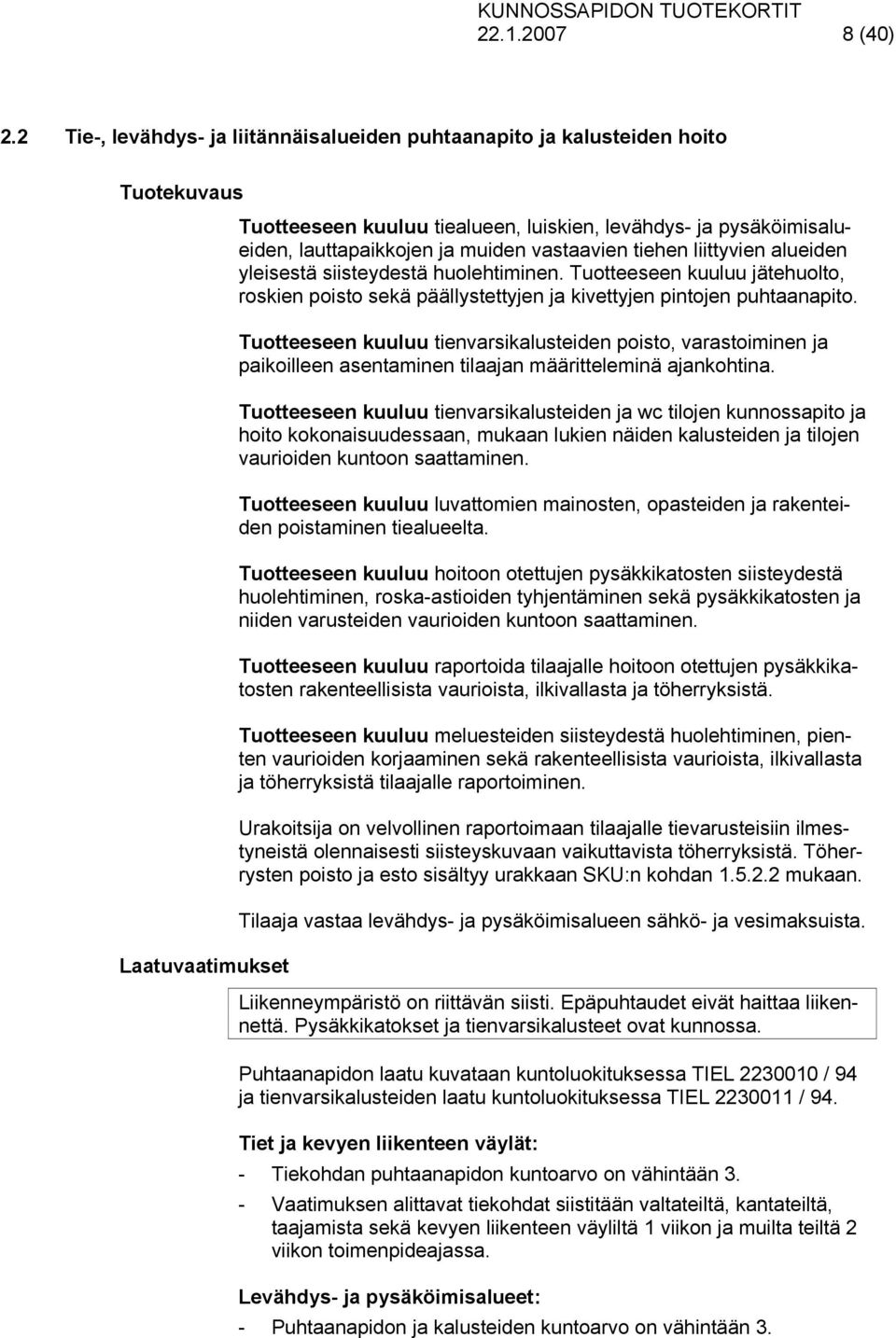 tiehen liittyvien alueiden yleisestä siisteydestä huolehtiminen. Tuotteeseen kuuluu jätehuolto, roskien poisto sekä päällystettyjen ja kivettyjen pintojen puhtaanapito.