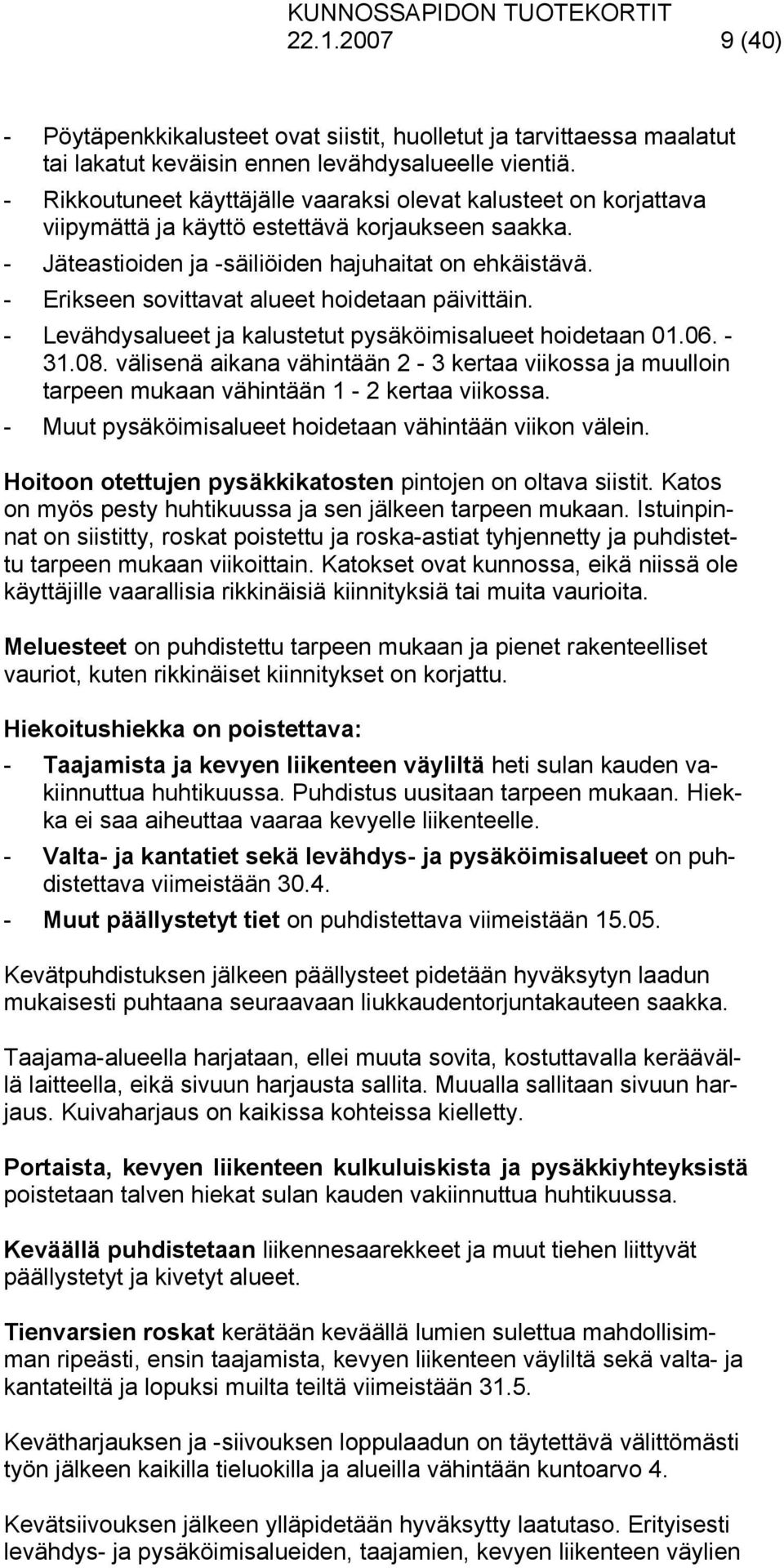 - Erikseen sovittavat alueet hoidetaan päivittäin. - Levähdysalueet ja kalustetut pysäköimisalueet hoidetaan 01.06. - 31.08.