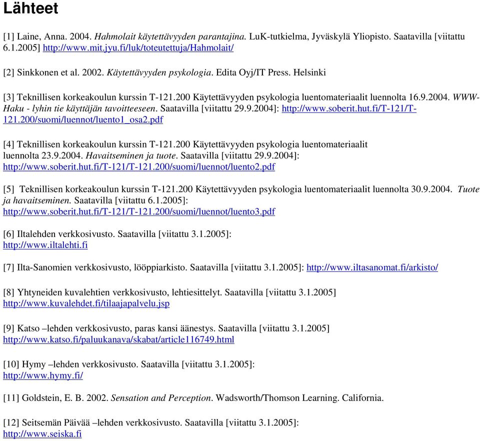 200 Käytettävyyden psykologia luentomateriaalit luennolta 16.9.2004. WWW- Haku - lyhin tie käyttäjän tavoitteeseen. Saatavilla [viitattu 29.9.2004]: http://www.soberit.hut.fi/t-121/t- 121.