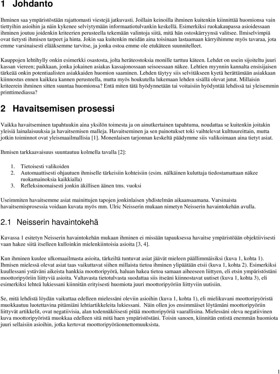 Esimerkiksi ruokakaupassa asioidessaan ihminen joutuu joidenkin kriteerien perusteella tekemään valintoja siitä, mitä hän ostoskärryynsä valitsee. Ilmiselvimpiä ovat tietysti ihmisen tarpeet ja hinta.