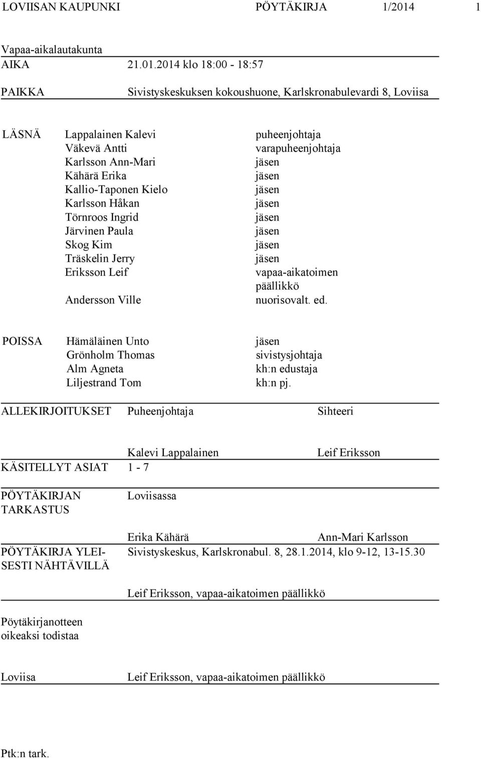 2014 klo 18:00-18:57 PAIKKA Sivistyskeskuksen kokoushuone, Karlskronabulevardi 8, Loviisa LÄSNÄ Lappalainen Kalevi puheenjohtaja Väkevä Antti varapuheenjohtaja Karlsson Ann-Mari Kähärä Erika