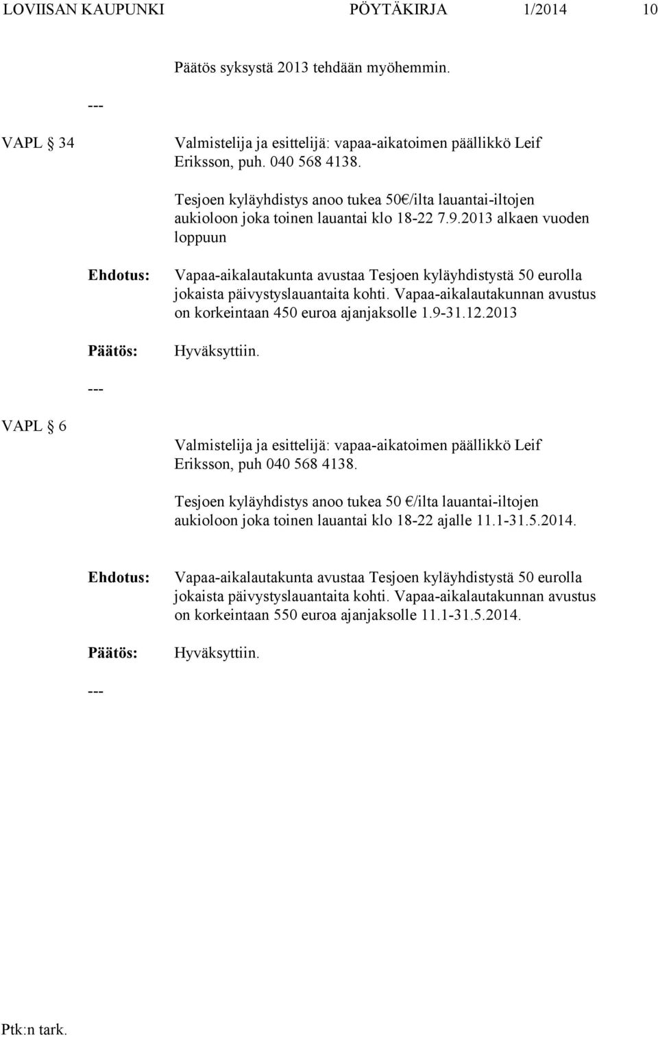 2013 alkaen vuoden loppuun on korkeintaan 450 euroa ajanjaksolle 1.9-31.12.2013 Hyväksyttiin. VAPL 6 Eriksson, puh 040 568 4138.