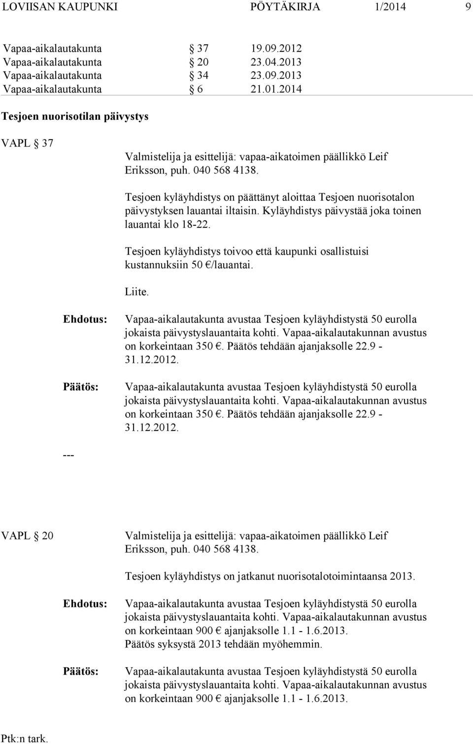 Tesjoen kyläyhdistys toivoo että kaupunki osallistuisi kustannuksiin 50 /lauantai. Liite. on korkeintaan 350. Päätös tehdään ajanjaksolle 22.9-31.12.2012. on korkeintaan 350. Päätös tehdään ajanjaksolle 22.9-31.12.2012. VAPL 20 Eriksson, puh.