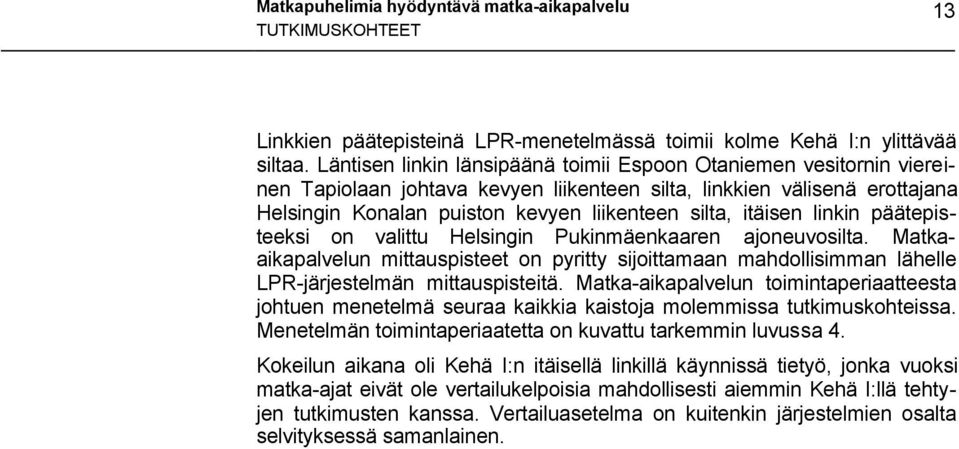 itäisen linkin päätepisteeksi on valittu Helsingin Pukinmäenkaaren ajoneuvosilta. Matkaaikapalvelun mittauspisteet on pyritty sijoittamaan mahdollisimman lähelle LPR-järjestelmän mittauspisteitä.