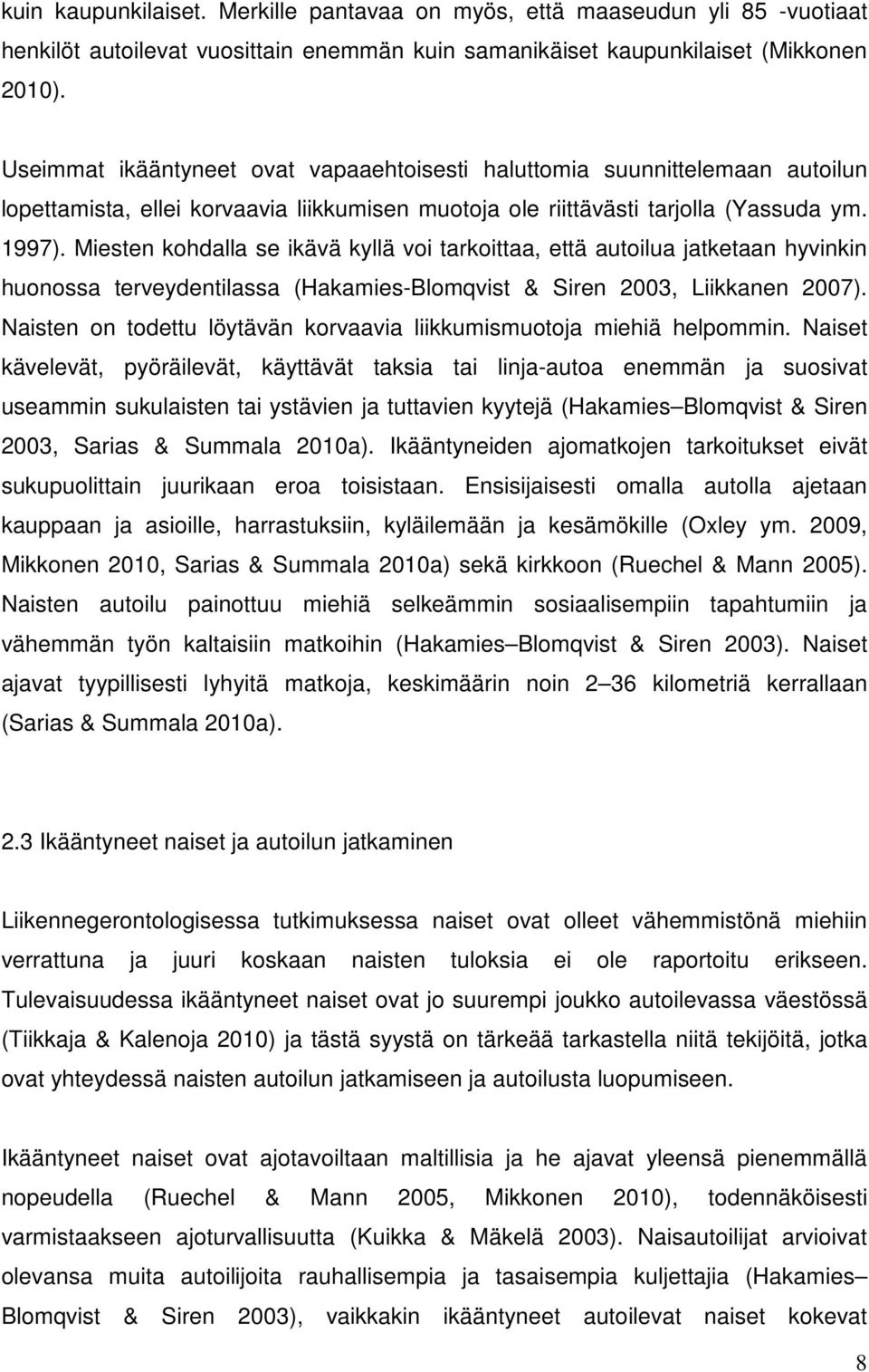 Miesten kohdalla se ikävä kyllä voi tarkoittaa, että autoilua jatketaan hyvinkin huonossa terveydentilassa (Hakamies-Blomqvist & Siren 2003, Liikkanen 2007).