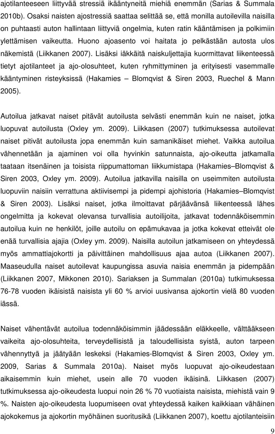 Huono ajoasento voi haitata jo pelkästään autosta ulos näkemistä (Liikkanen 2007).