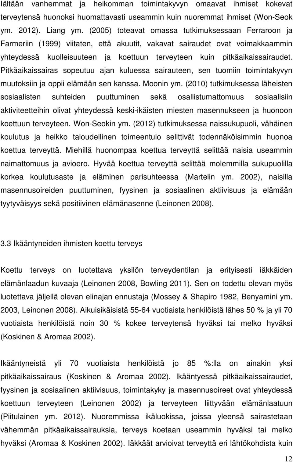 pitkäaikaissairaudet. Pitkäaikaissairas sopeutuu ajan kuluessa sairauteen, sen tuomiin toimintakyvyn muutoksiin ja oppii elämään sen kanssa. Moonin ym.