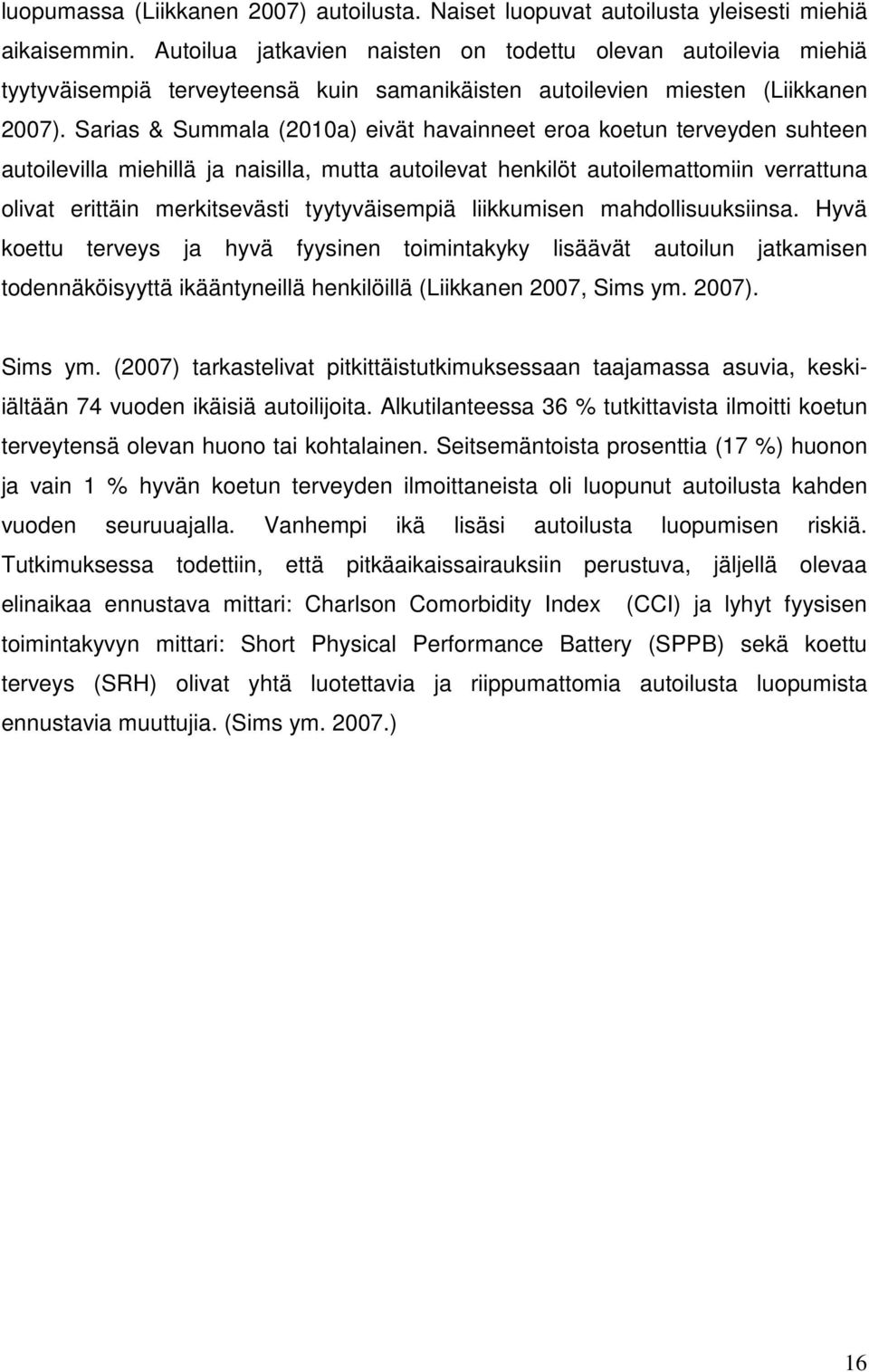 Sarias & Summala (2010a) eivät havainneet eroa koetun terveyden suhteen autoilevilla miehillä ja naisilla, mutta autoilevat henkilöt autoilemattomiin verrattuna olivat erittäin merkitsevästi
