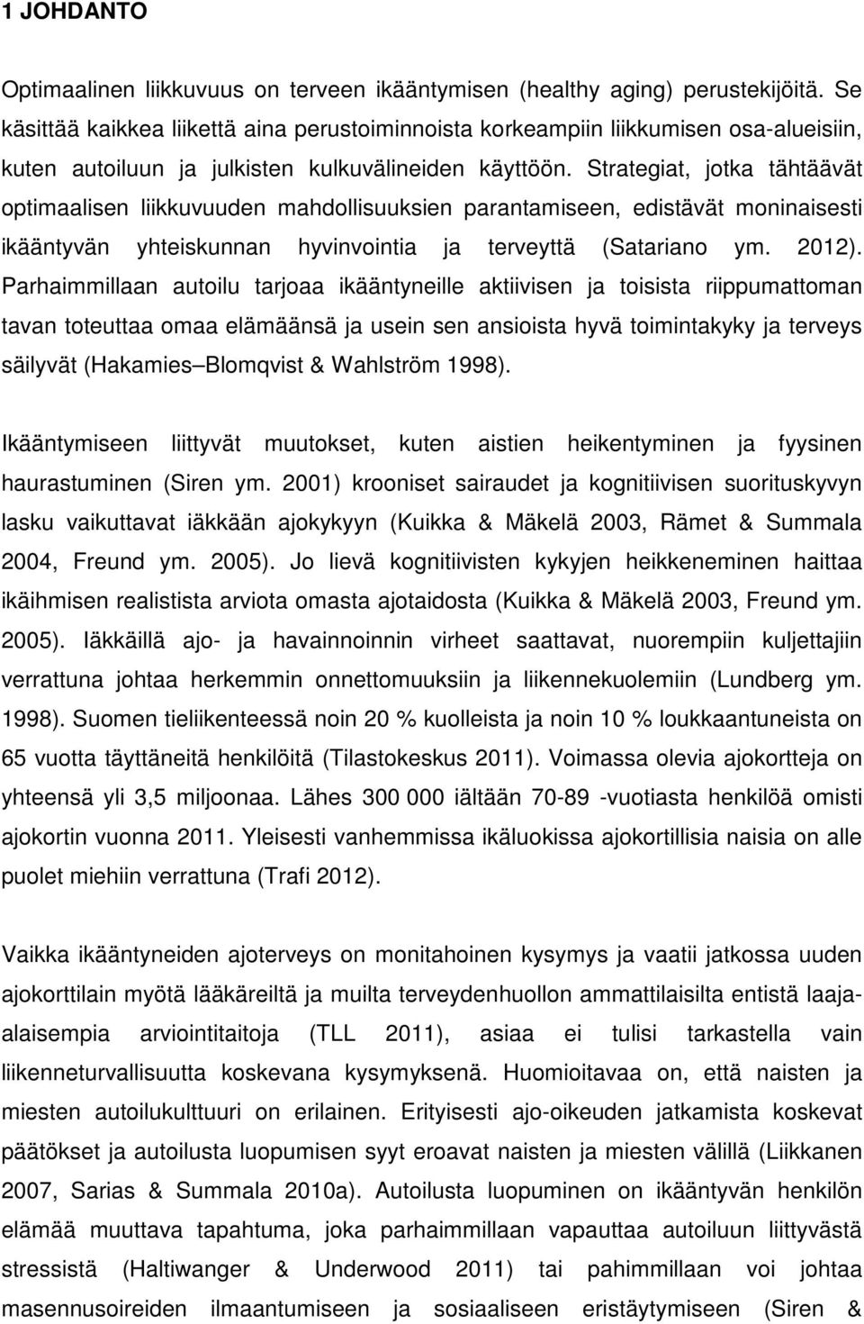 Strategiat, jotka tähtäävät optimaalisen liikkuvuuden mahdollisuuksien parantamiseen, edistävät moninaisesti ikääntyvän yhteiskunnan hyvinvointia ja terveyttä (Satariano ym. 2012).