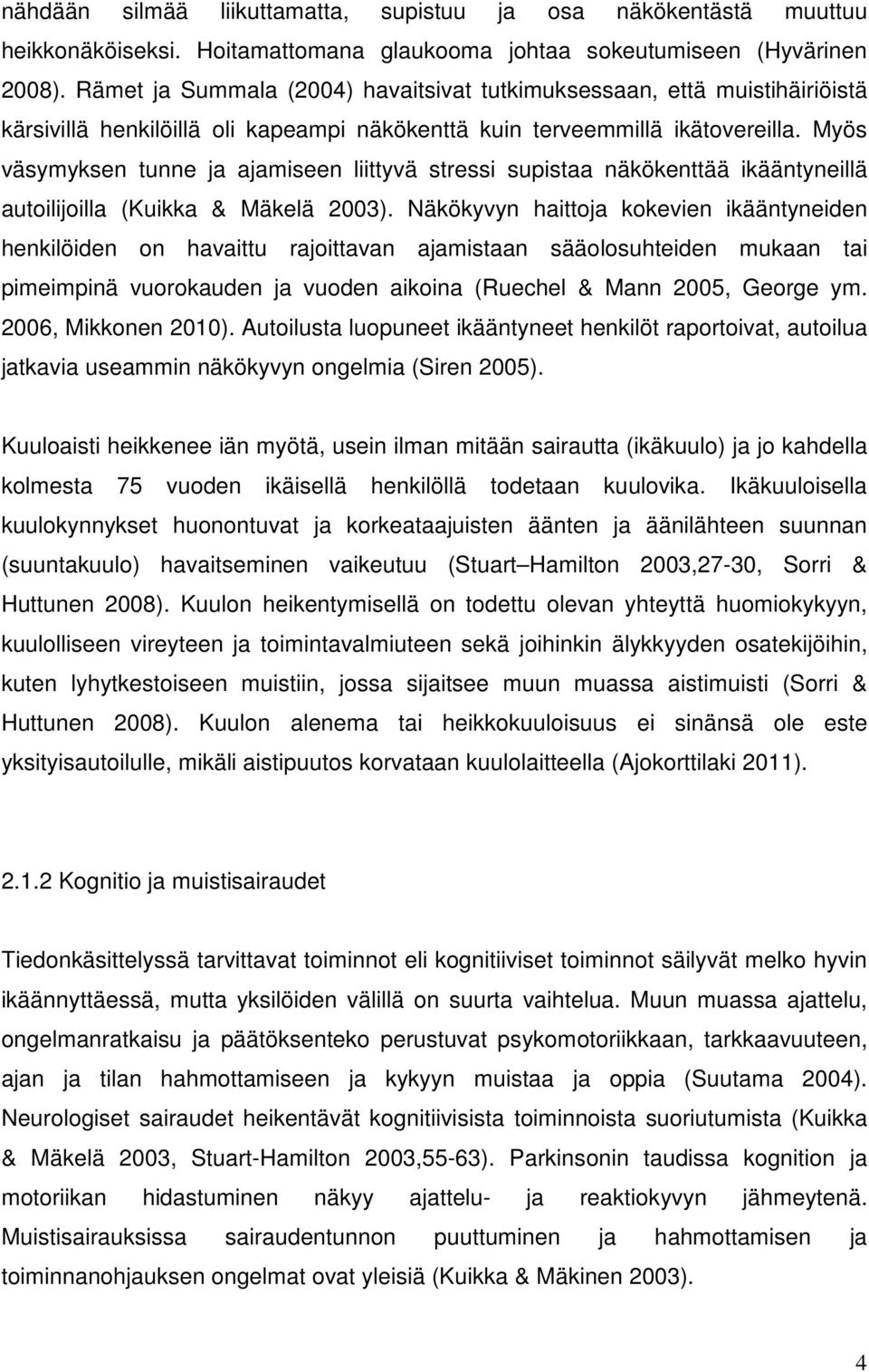 Myös väsymyksen tunne ja ajamiseen liittyvä stressi supistaa näkökenttää ikääntyneillä autoilijoilla (Kuikka & Mäkelä 2003).