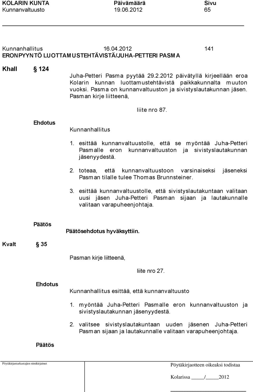 esittää kunnanvaltuustolle, että se myöntää Juha-Petteri Pasmalle eron kunnanvaltuuston ja sivistyslautakunnan jäsenyydestä. 2.