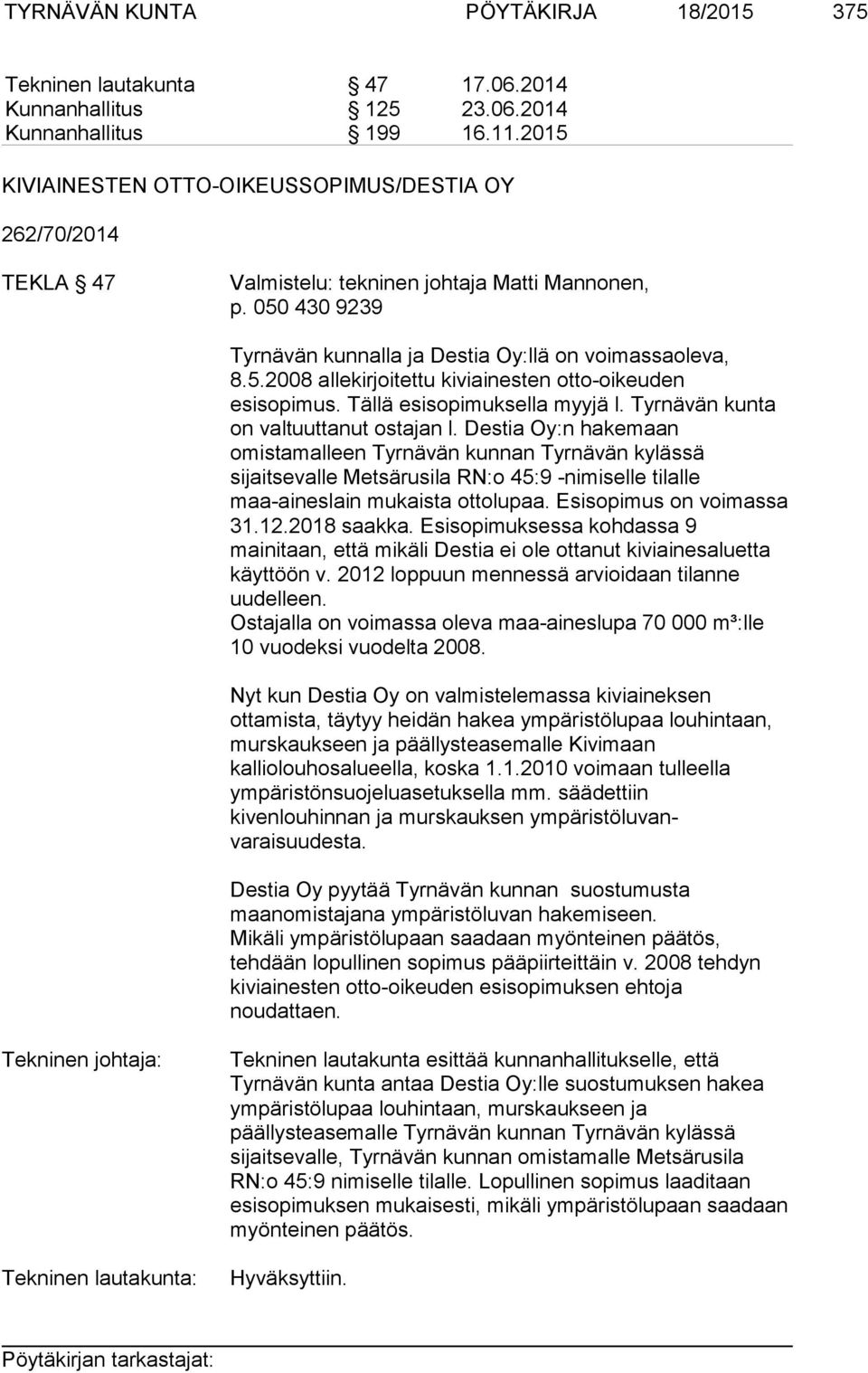 Tällä esisopimuksella myyjä l. Tyrnävän kunta on valtuuttanut ostajan l.