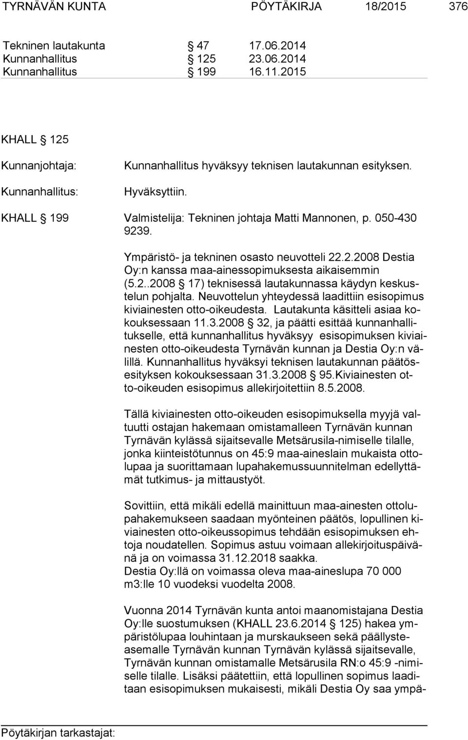 Neuvottelun yhteydessä laadittiin esisopimus ki vi ai nes ten otto-oikeudesta. Lautakunta käsitteli asiaa kokouk ses saan 11.3.
