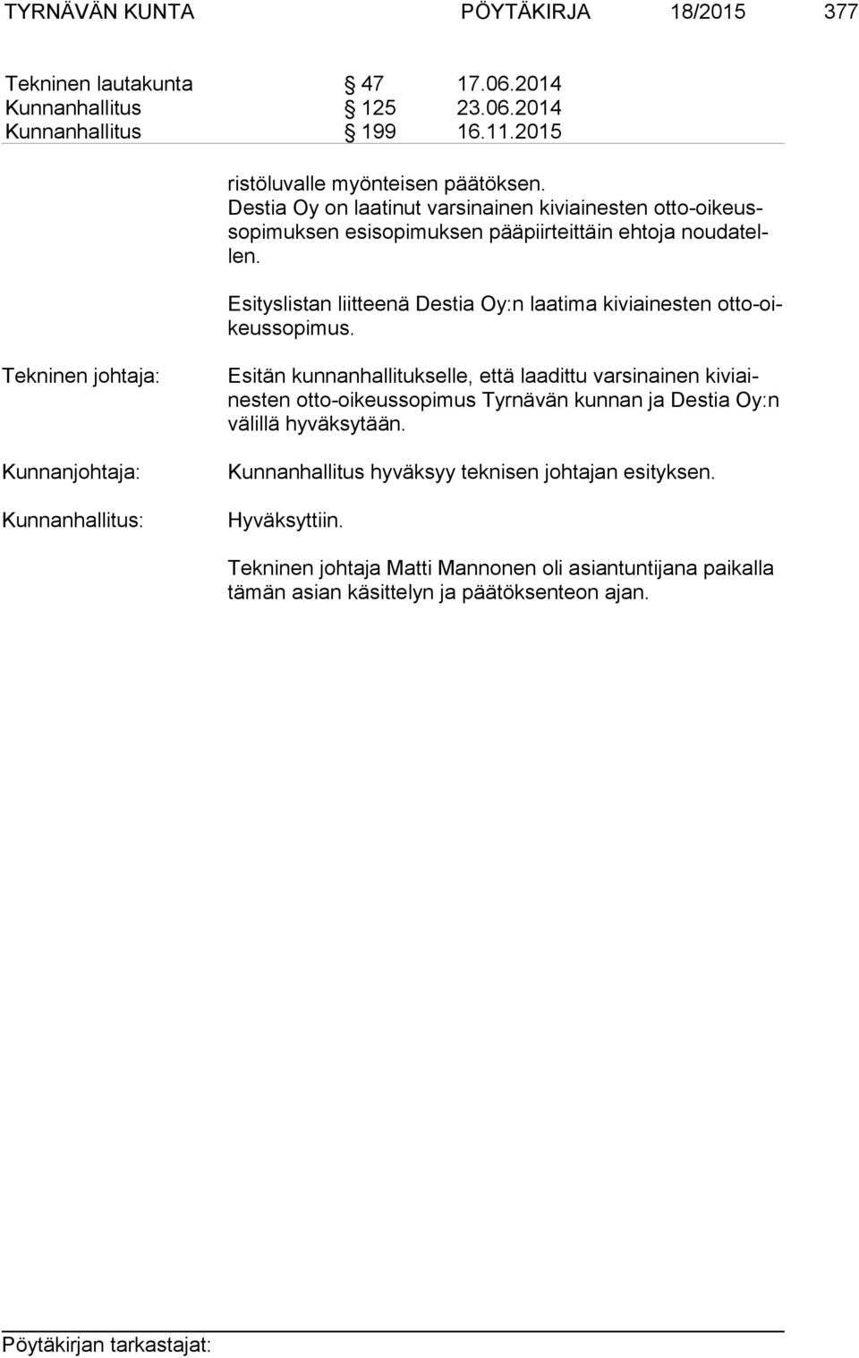 Esityslistan liitteenä Destia Oy:n laatima kiviainesten ot to-oikeus so pi mus.