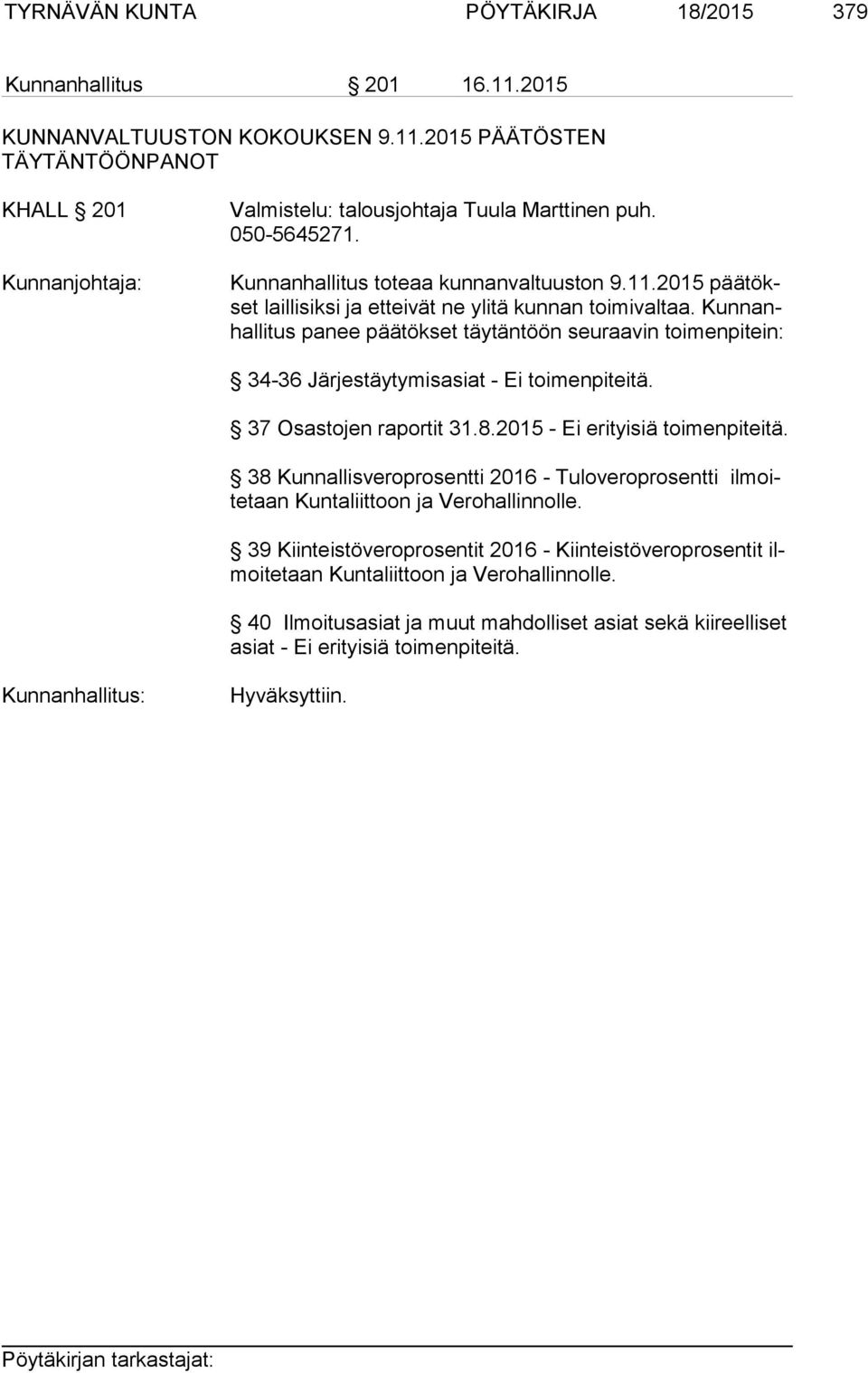 Kun nanhal li tus panee päätökset täytäntöön seuraavin toi men pi tein: 34-36 Järjestäytymisasiat - Ei toimenpiteitä. 37 Osastojen raportit 31.8.2015 - Ei erityisiä toimenpiteitä.