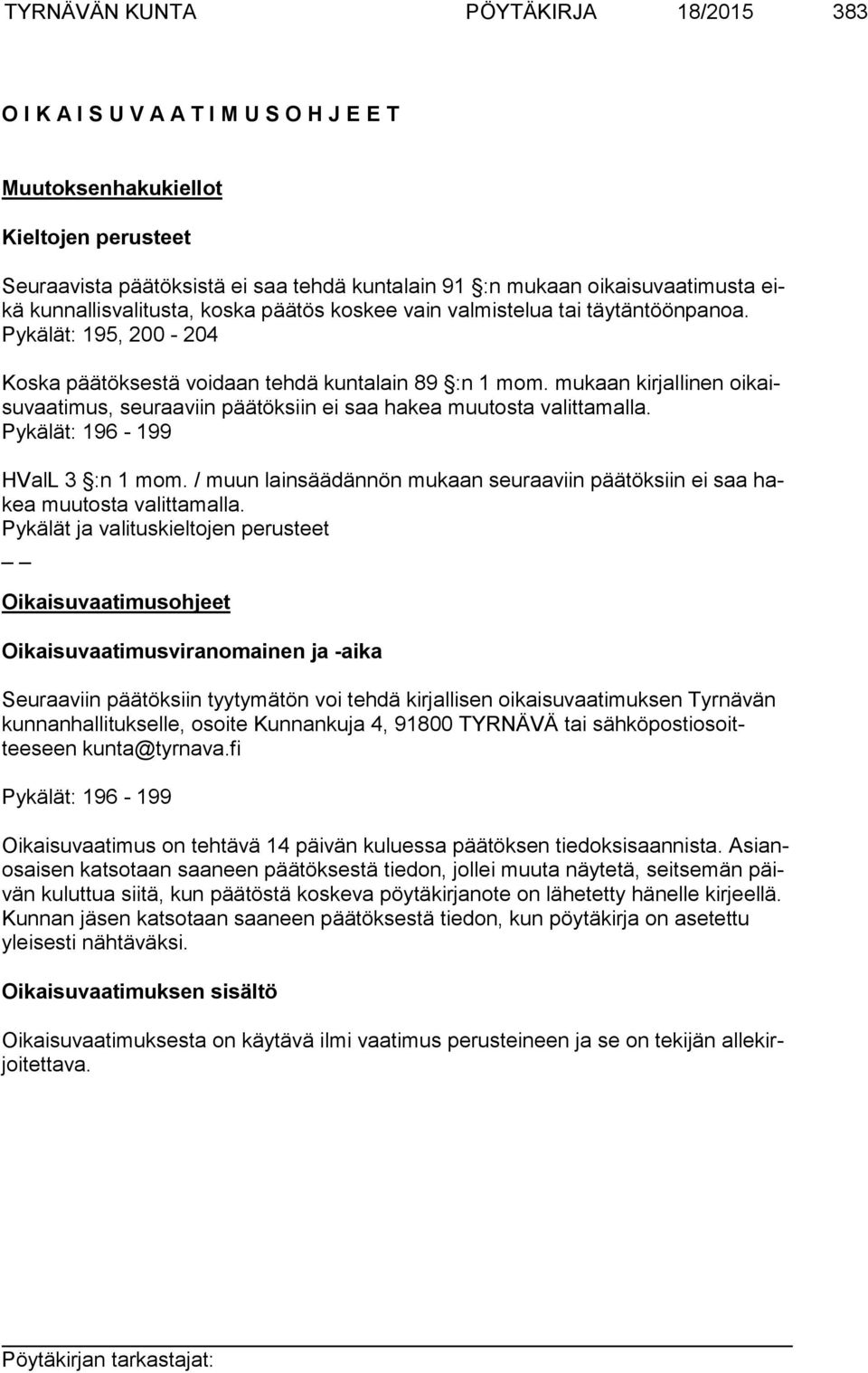 mukaan kirjallinen oikaisuvaatimus, seuraaviin päätöksiin ei saa hakea muutosta valittamalla. Pykälät: 196-199 HValL 3 :n 1 mom.