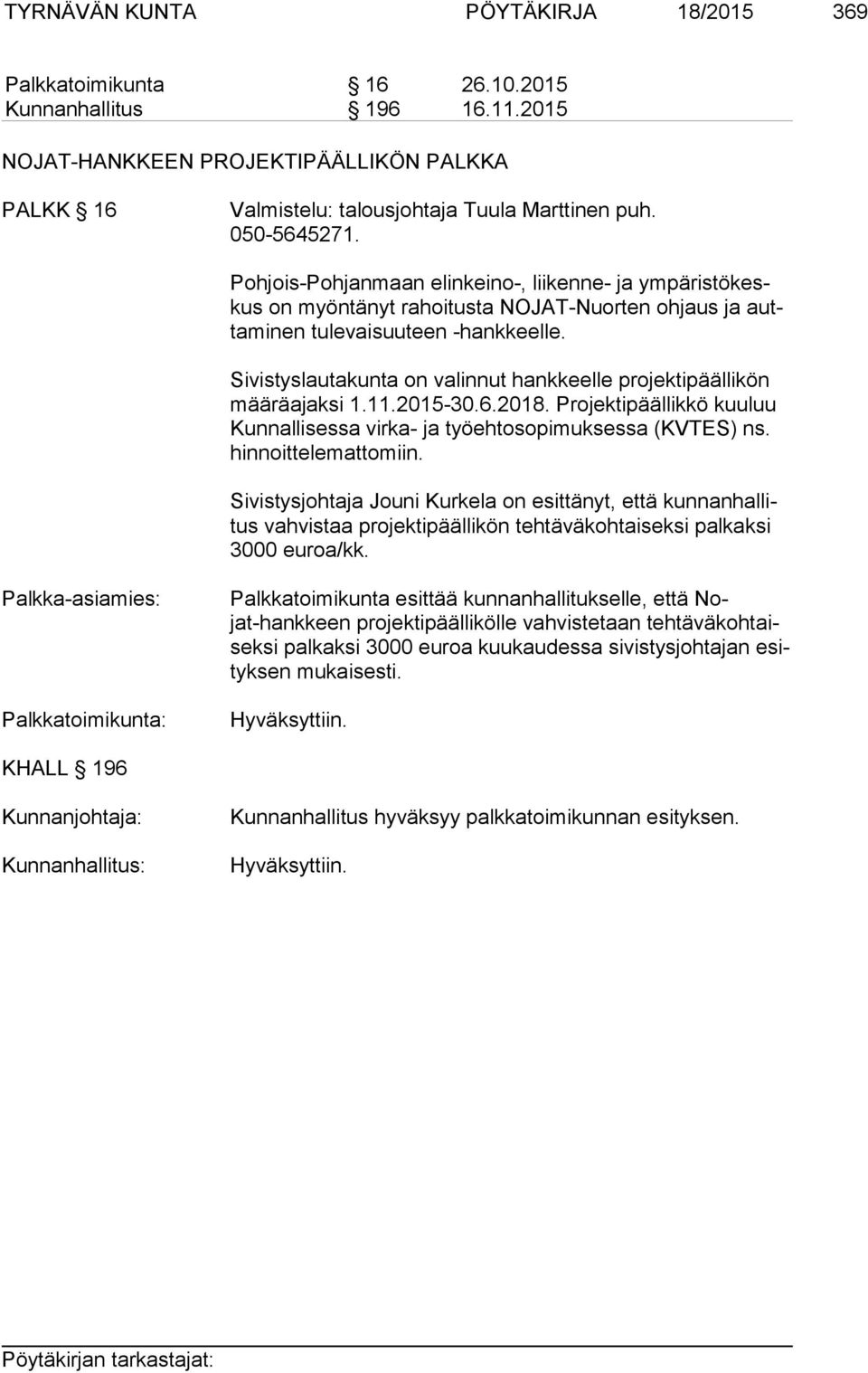 Sivistyslautakunta on valinnut hankkeelle projektipäällikön mää rä ajak si 1.11.2015-30.6.2018. Projektipäällikkö kuuluu Kun nal li ses sa virka- ja työehtosopimuksessa (KVTES) ns.