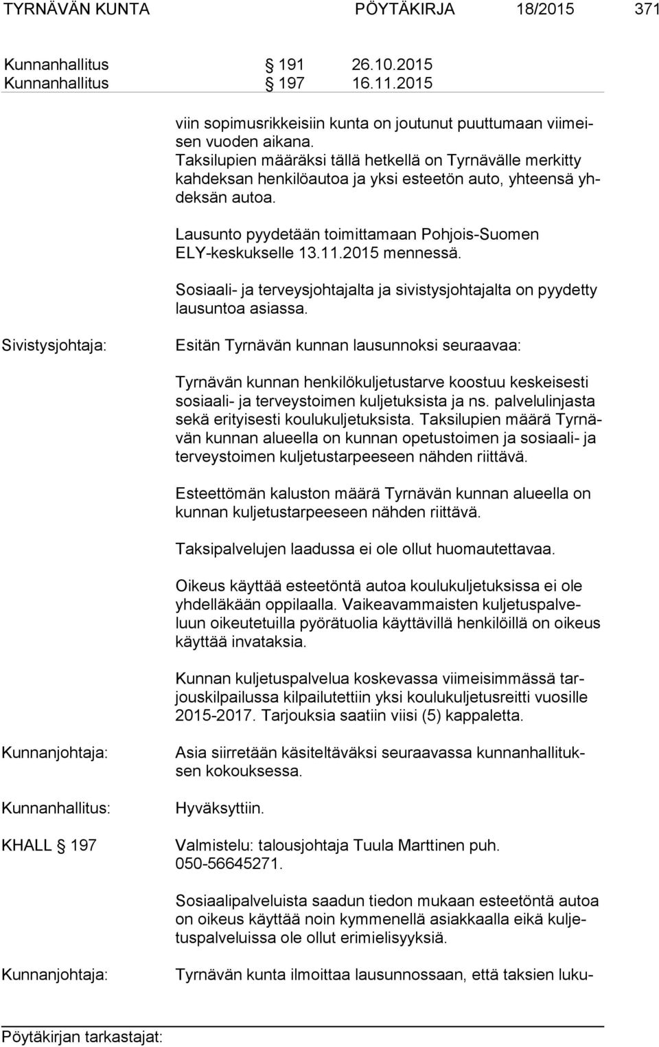 Lausunto pyydetään toimittamaan Pohjois-Suomen ELY-kes kuk sel le 13.11.2015 mennessä. Sosiaali- ja terveysjohtajalta ja sivistysjohtajalta on pyydetty lau sun toa asiassa.