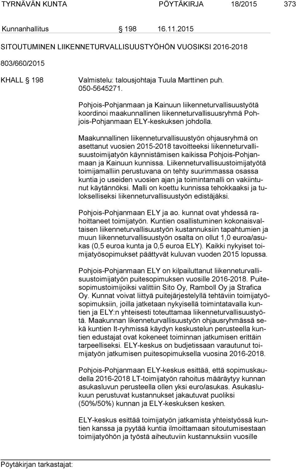 Maakunnallinen liikenneturvallisuustyön ohjausryhmä on aset ta nut vuosien 2015-2018 tavoitteeksi lii ken ne tur val lisuus toi mi ja työn käynnistämisen kaikissa Poh jois-poh janmaan ja Kainuun