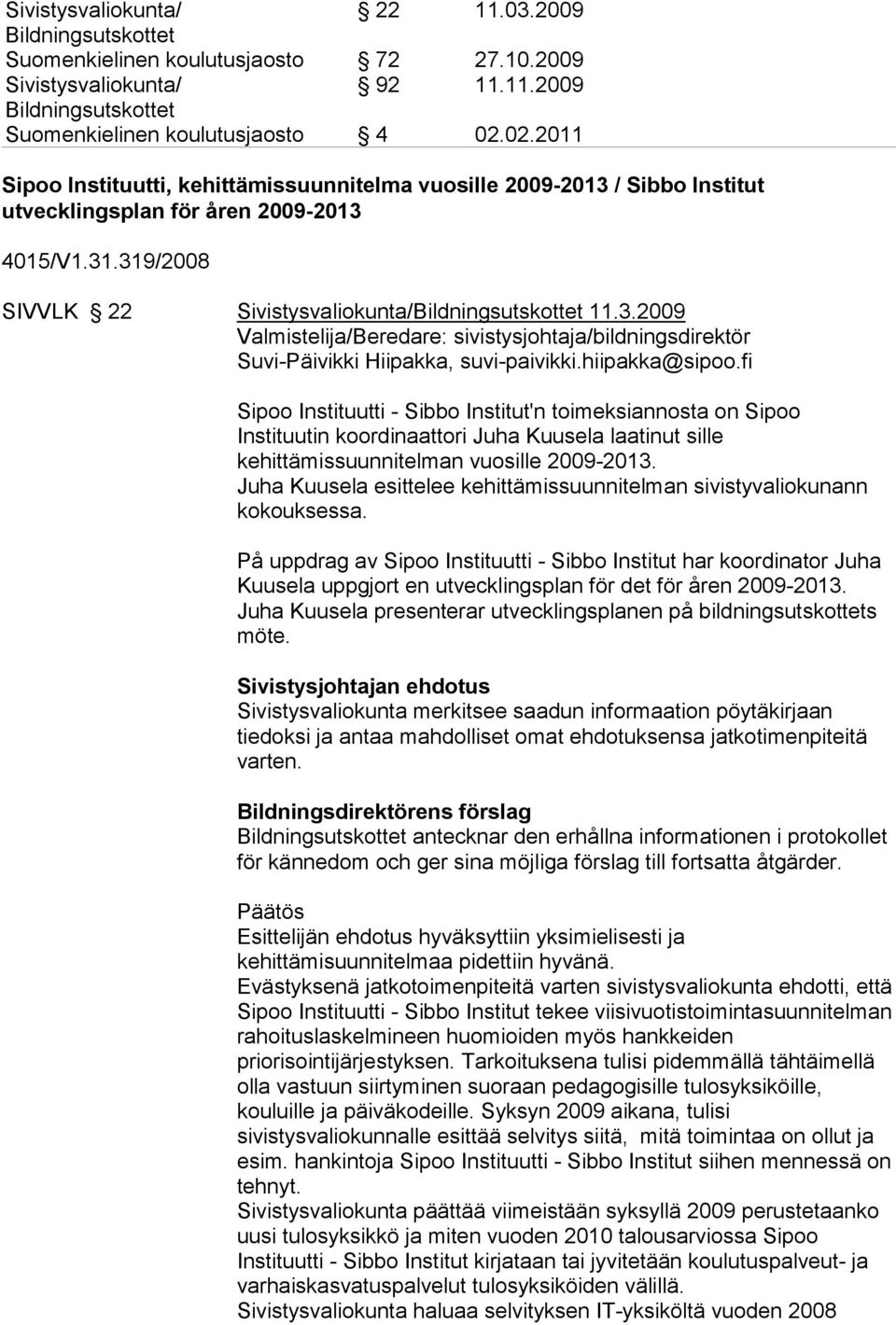 hiipakka@sipoo.fi Sipoo Instituutti - Sibbo Institut'n toimeksiannosta on Sipoo Instituutin koordinaattori Juha Kuusela laatinut sille kehittämissuunnitelman vuosille 2009-2013.
