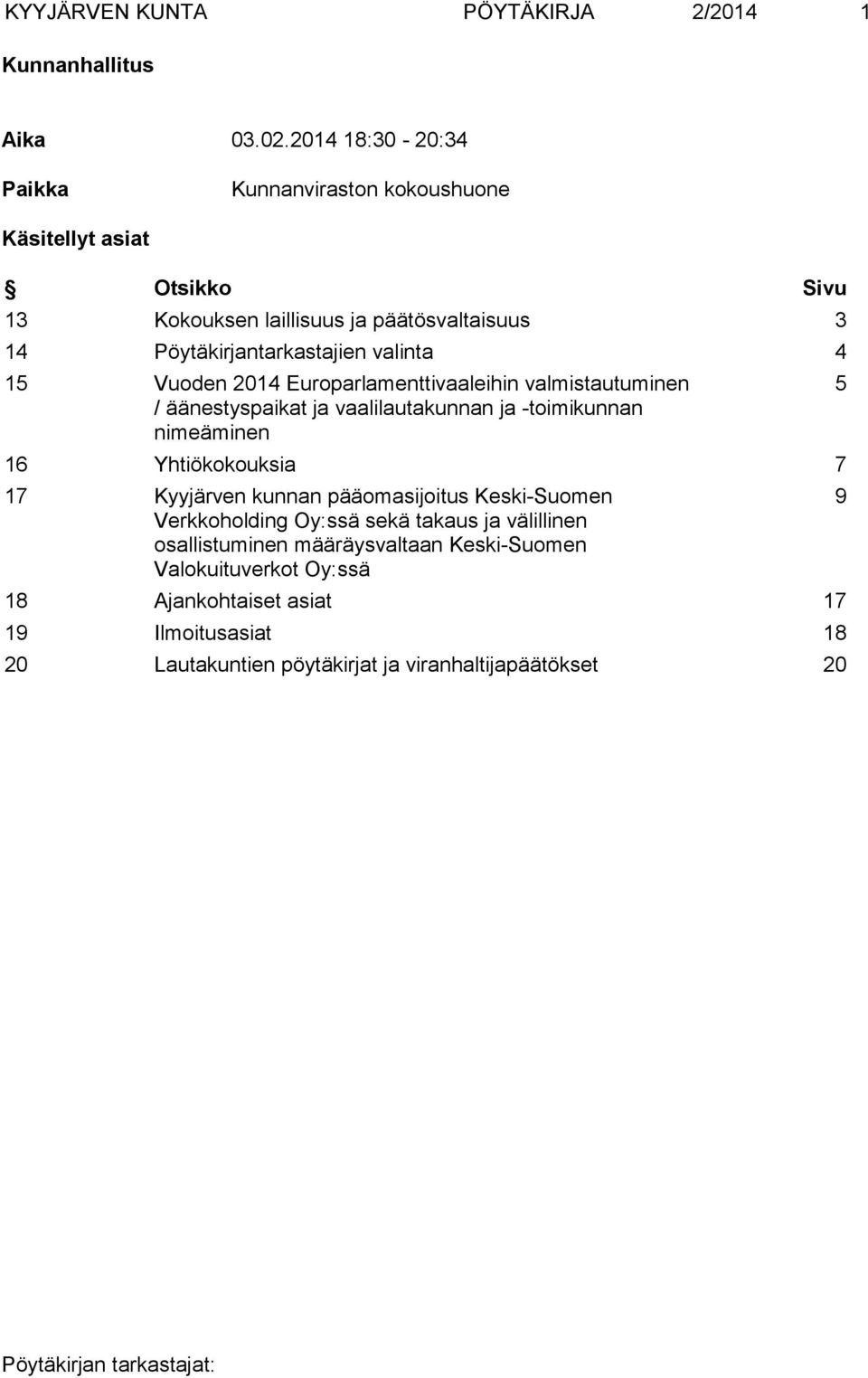 valinta 4 15 Vuoden 2014 Europarlamenttivaaleihin valmistautuminen / äänestyspaikat ja vaalilautakunnan ja -toimikunnan nimeäminen 16 Yhtiökokouksia 7 17