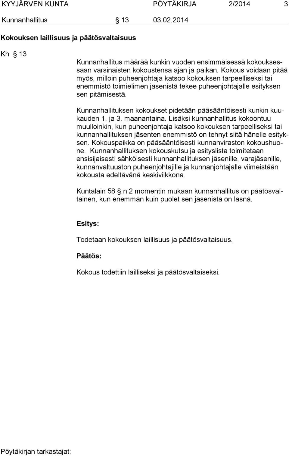 Kokous voidaan pitää myös, milloin puheenjohtaja katsoo kokouksen tarpeelliseksi tai enemmistö toimielimen jäsenistä tekee puheenjohtajalle esityksen sen pitämisestä.