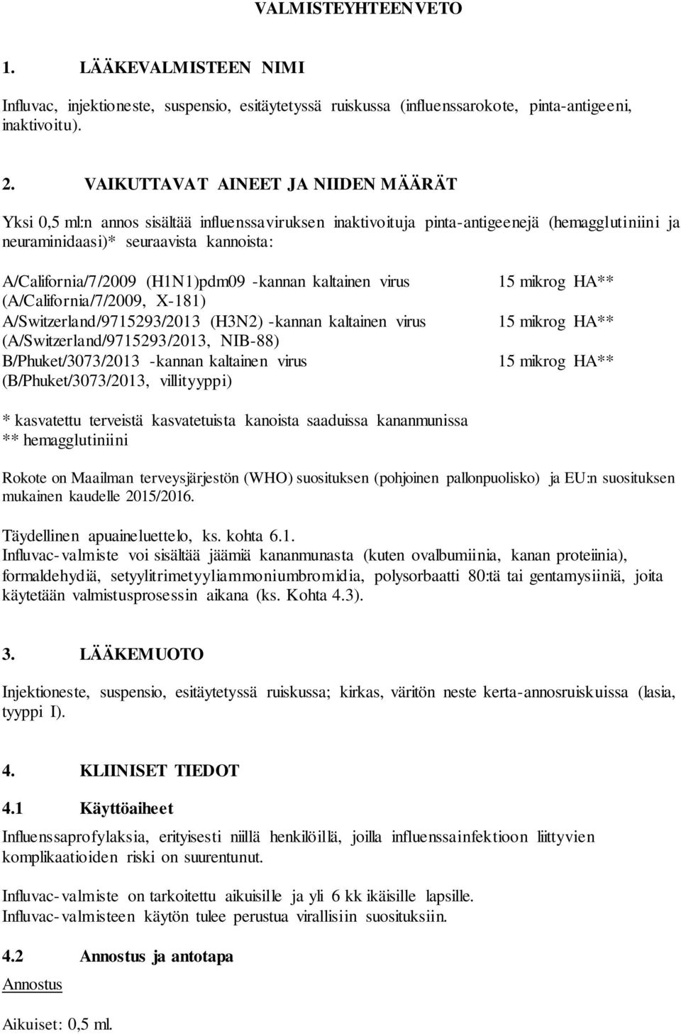 (H1N1)pdm09 -kannan kaltainen virus (A/California/7/2009, X-181) A/Switzerland/9715293/2013 (H3N2) -kannan kaltainen virus (A/Switzerland/9715293/2013, NIB-88) B/Phuket/3073/2013 -kannan kaltainen