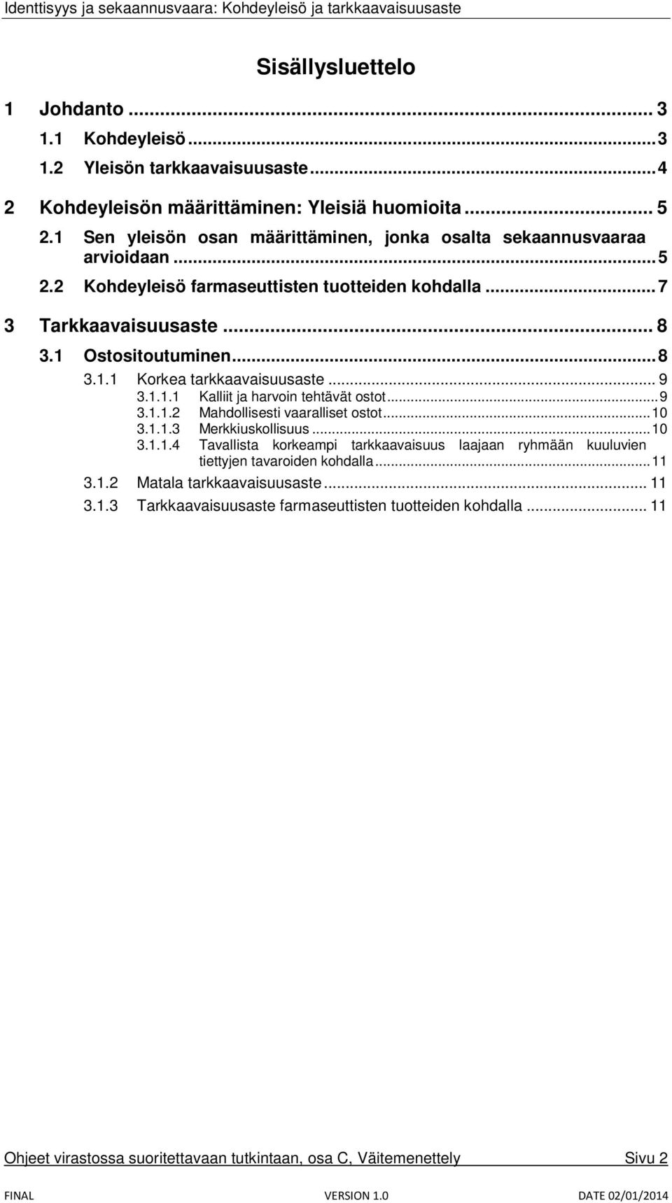 .. 9 3.1.1.1 Kalliit ja harvoin tehtävät ostot... 9 3.1.1.2 Mahdollisesti vaaralliset ostot... 10 3.1.1.3 Merkkiuskollisuus... 10 3.1.1.4 Tavallista korkeampi tarkkaavaisuus laajaan ryhmään kuuluvien tiettyjen tavaroiden kohdalla.