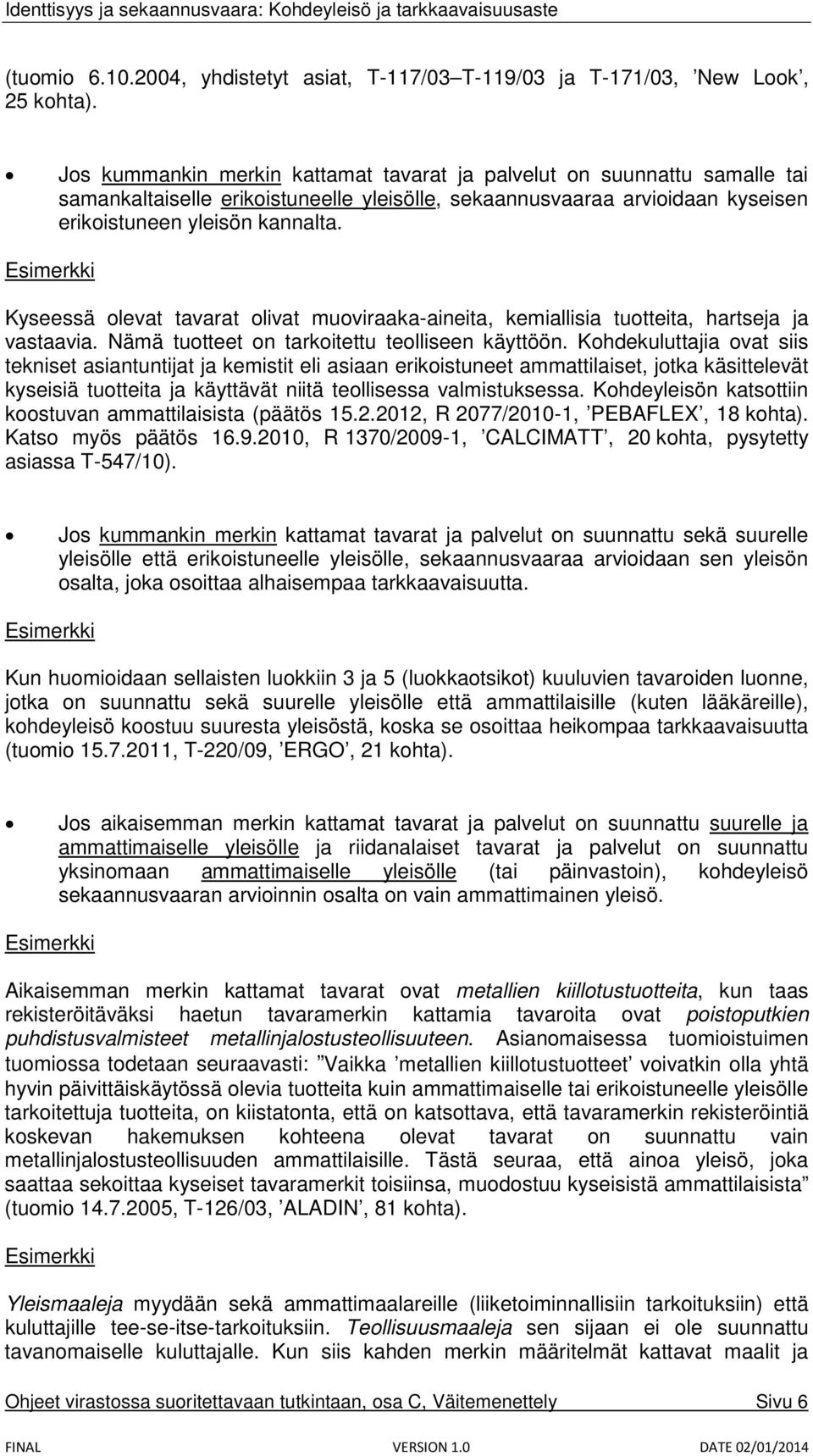 Kyseessä olevat tavarat olivat muoviraaka-aineita, kemiallisia tuotteita, hartseja ja vastaavia. Nämä tuotteet on tarkoitettu teolliseen käyttöön.