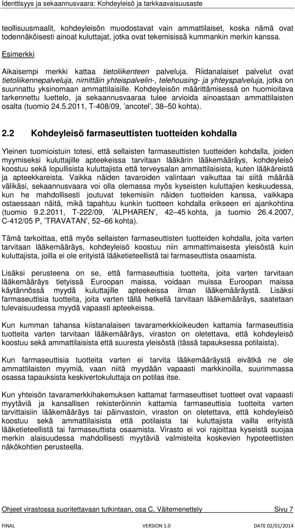 Riidanalaiset palvelut ovat tietoliikennepalveluja, nimittäin yhteispalvelin-, telehousing- ja yhteyspalveluja, jotka on suunnattu yksinomaan ammattilaisille.