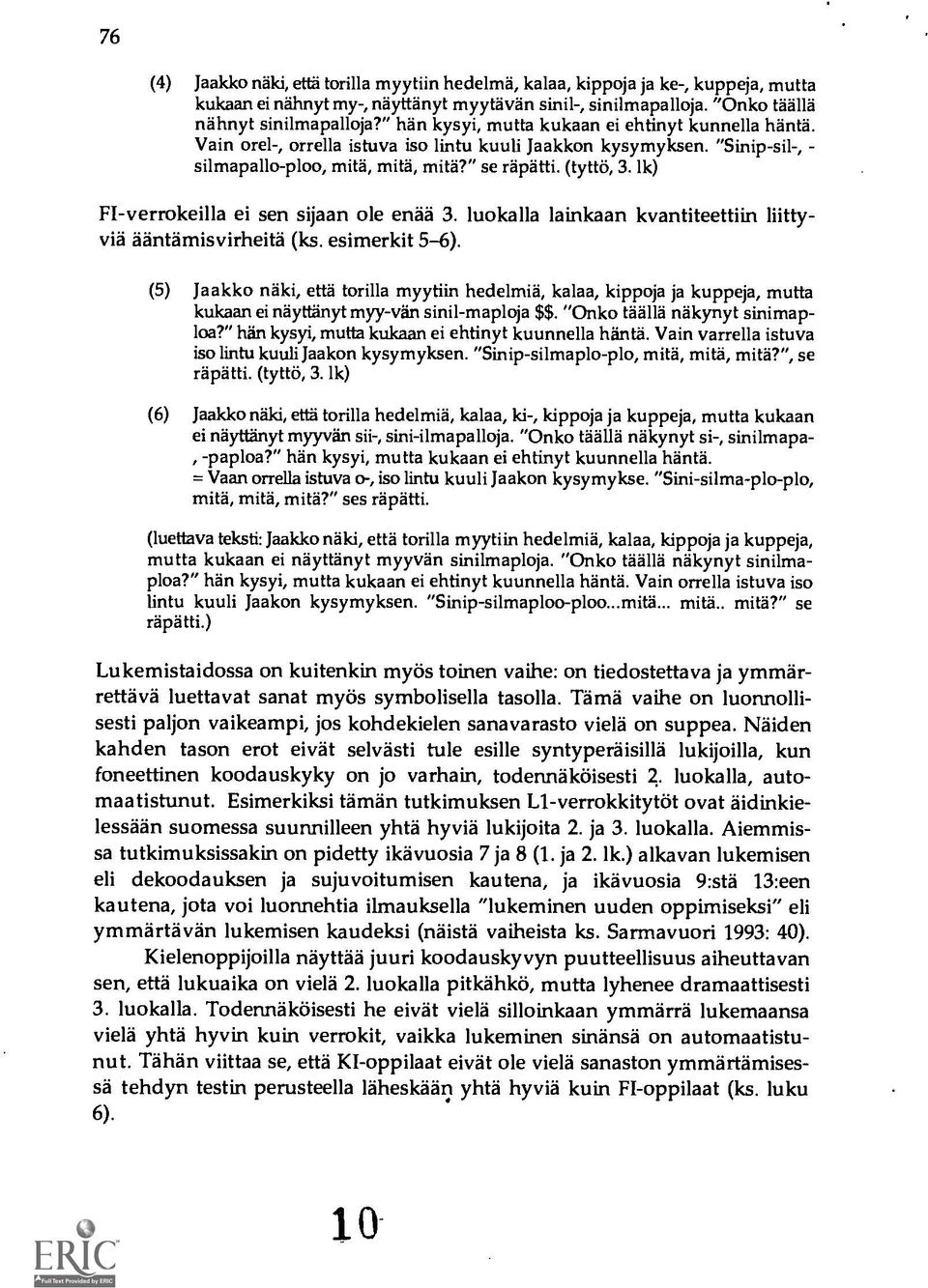 lk) FI-verrokeilla ei sen sijaan ole enää 3. luokalla lainkaan kvantiteettiin hittyvia ääntämisvirheitä (ks. esimerkit 5-6).