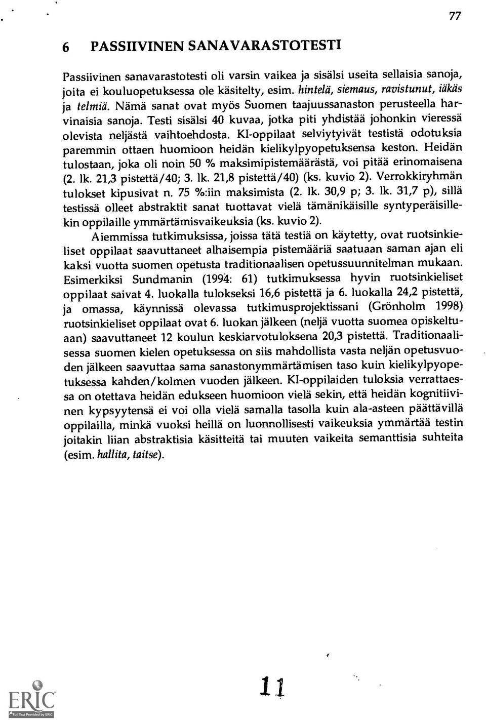 Testi sisälsi 40 kuvaa, jotka piti yhdistaa johonkin vieressä olevista neljästa vaihtoehdosta. KI-oppilaat selviytyivat testistä odotuksia paremmin ottaen huomioon heidan kielikylpyopetuksensa keston.