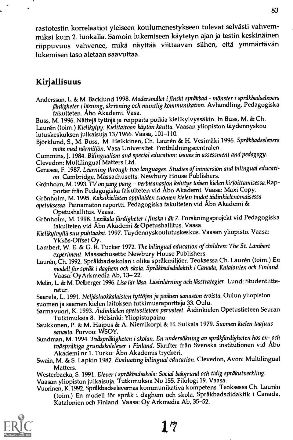 Backlund 1998. Modersmdlet i finskt sprakbad monster i sprdkbadselevers fdrdigheter i liisning, skrivning och muntlig kommunikation. Avhandling. Pedagogiska fakulteten. Abo Akademi. Vasa. Buss, M.