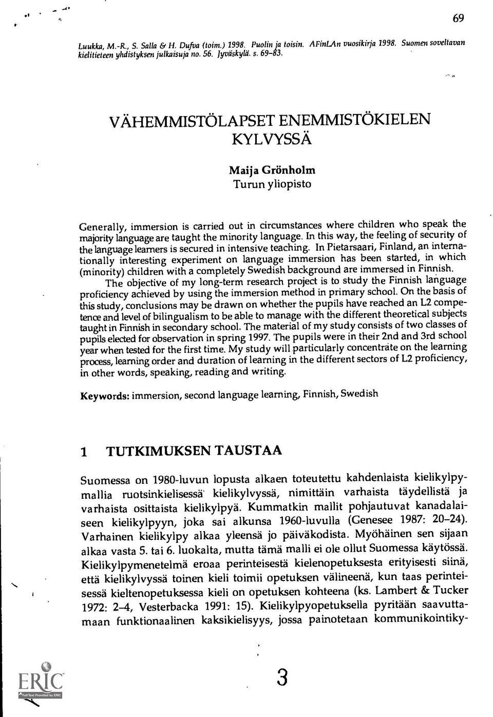 VAHEMMISTOLAPSET ENEMMISTOKIELEN KYLVYSSA Maija Grönholm Turun yliopisto Generally, immersion is carried out in circumstances where children who speak the majority language are taught the minority