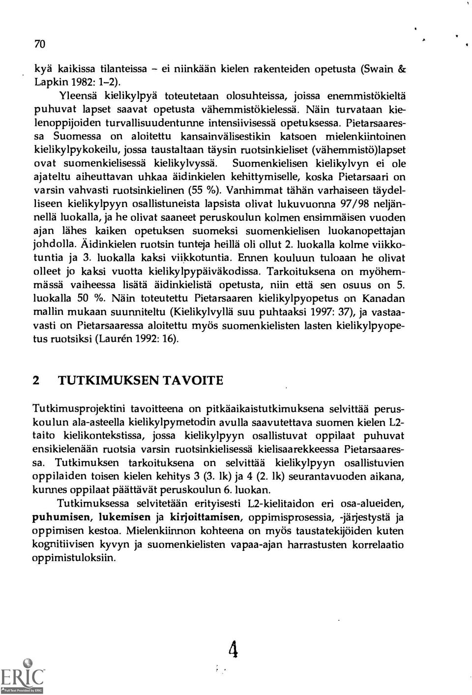 Pietarsaaressa Suomessa on aloitettu kansainvälisestikin katsoen mielenkiintoinen kielikylpykokeilu, jossa taustaltaan taysin ruotsinkieliset (vähemmistb)lapset ovat suomenkielisessä kielikylvyssa.