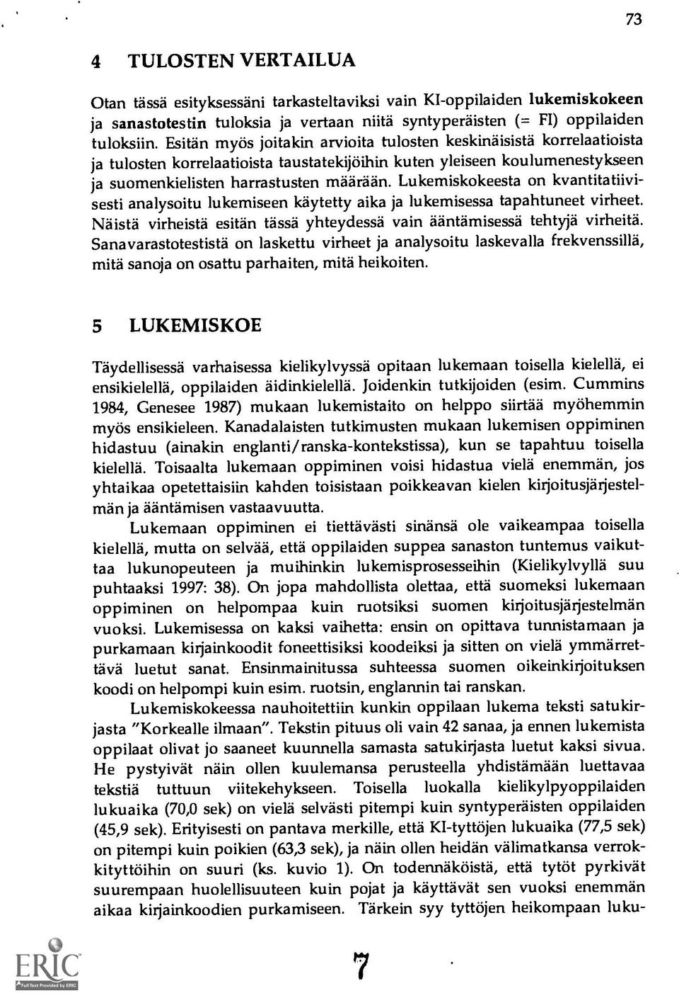 Lukemiskokeesta on kvantitatiivisesti analysoitu lukemiseen kaytetty aika ja lukemisessa tapahtuneet virheet. Naistä virheista esitän tassä yhteydessä vain aantamisessa tehtyja virheita.