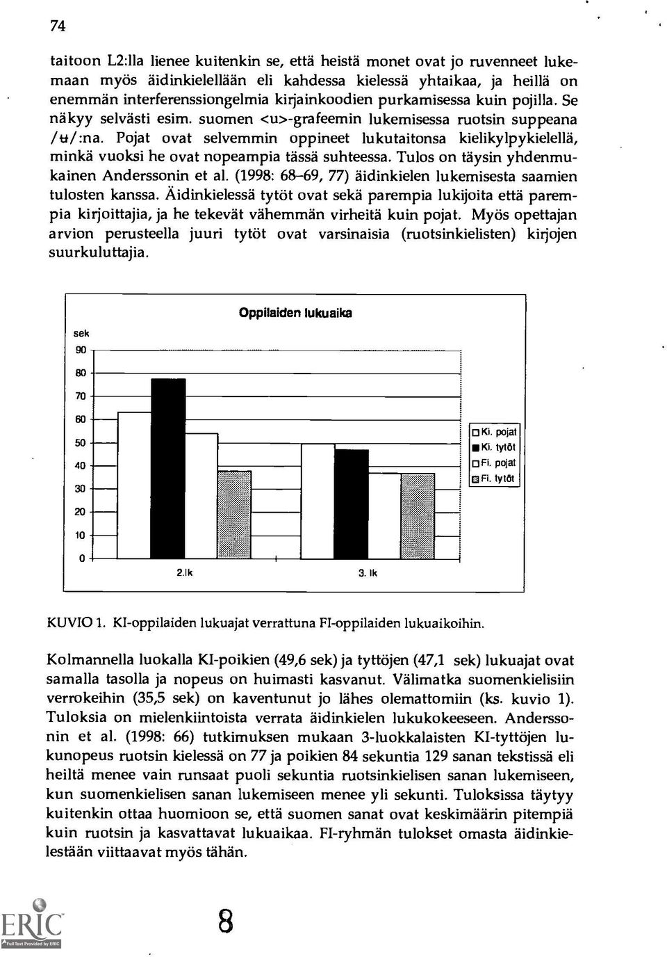 Pojat ovat selvemmin oppineet lukutaitonsa kielikylpykielella, minka vuoksi he ovat nopeampia tässä suhteessa. Tulos on taysin yhdenmukainen Anderssonin et al.