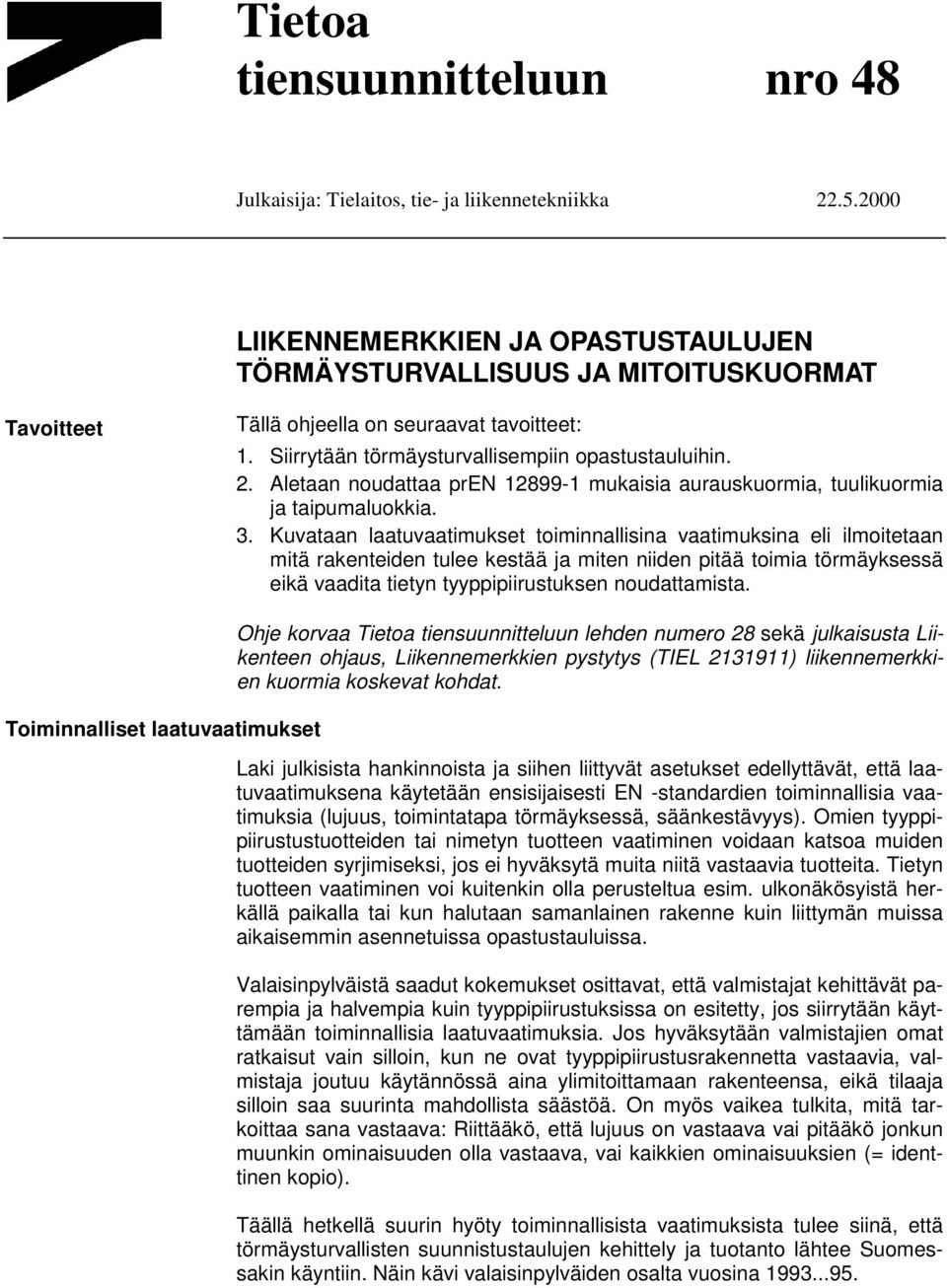Aletaan noudattaa pren 12899-1 mukaisia aurauskuormia, tuulikuormia ja taipumaluokkia. 3.