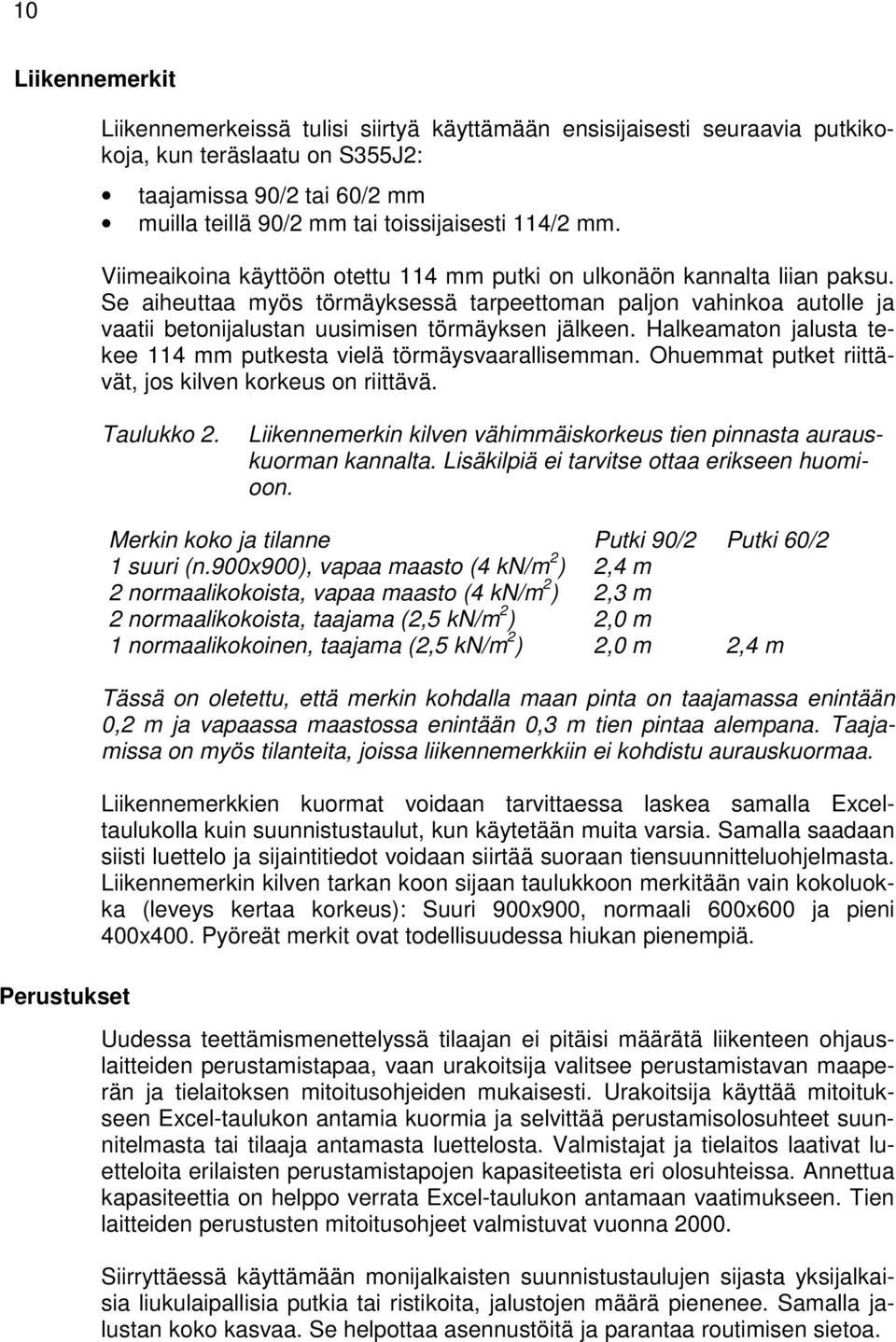 Se aiheuttaa myös törmäyksessä tarpeettoman paljon vahinkoa autolle ja vaatii betonijalustan uusimisen törmäyksen jälkeen. Halkeamaton jalusta tekee 114 mm putkesta vielä törmäysvaarallisemman.
