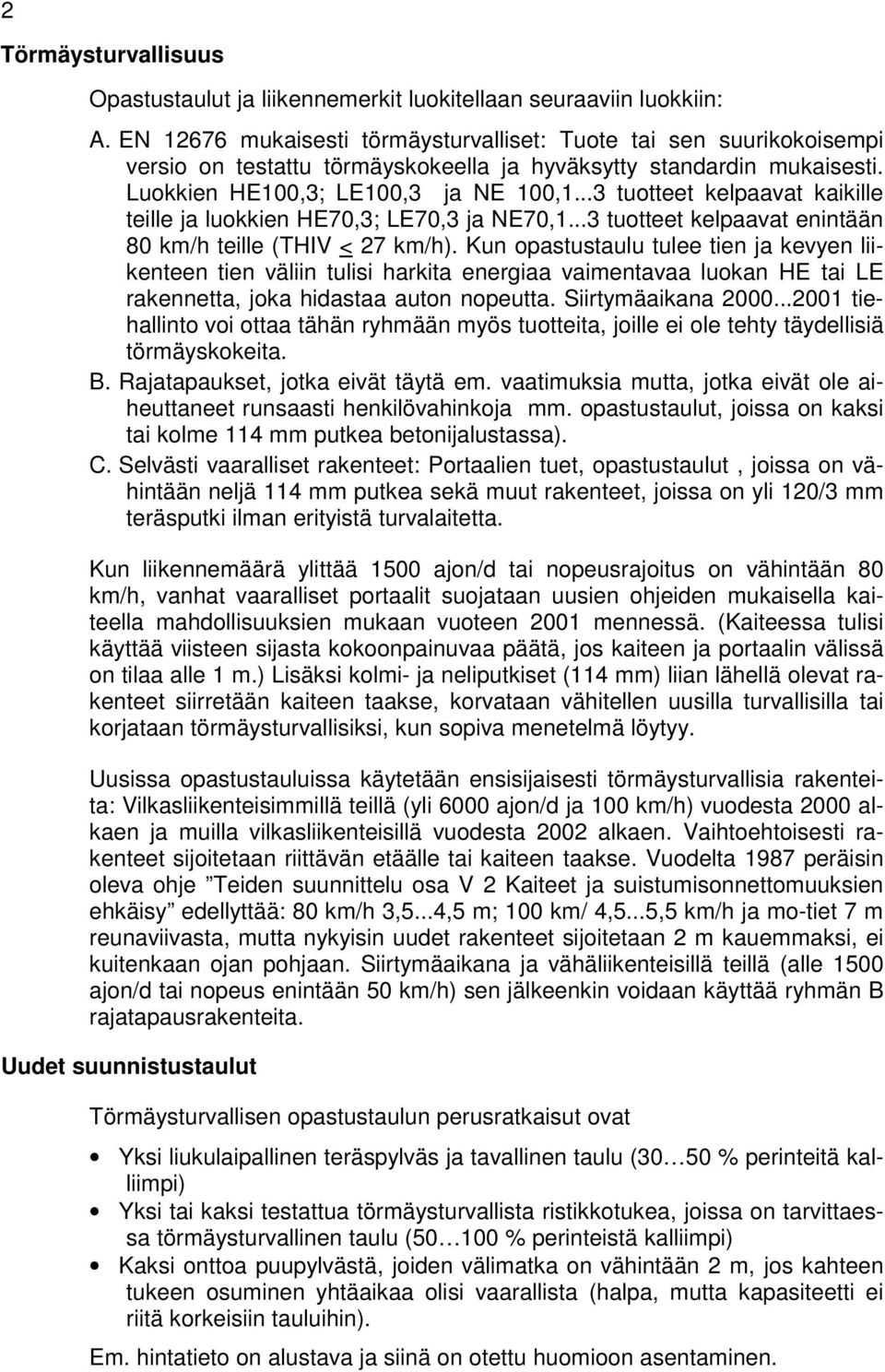 ..3 tuotteet kelpaavat kaikille teille ja luokkien HE70,3; LE70,3 ja NE70,1...3 tuotteet kelpaavat enintään 80 km/h teille (THIV < 27 km/h).
