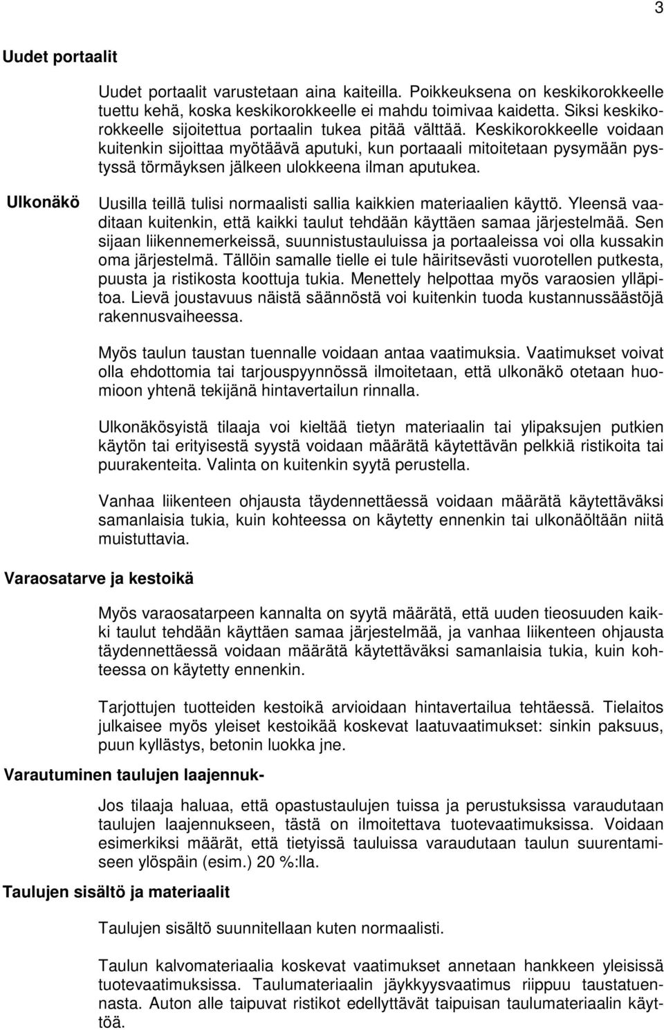 Keskikorokkeelle voidaan kuitenkin sijoittaa myötäävä aputuki, kun portaaali mitoitetaan pysymään pystyssä törmäyksen jälkeen ulokkeena ilman aputukea.