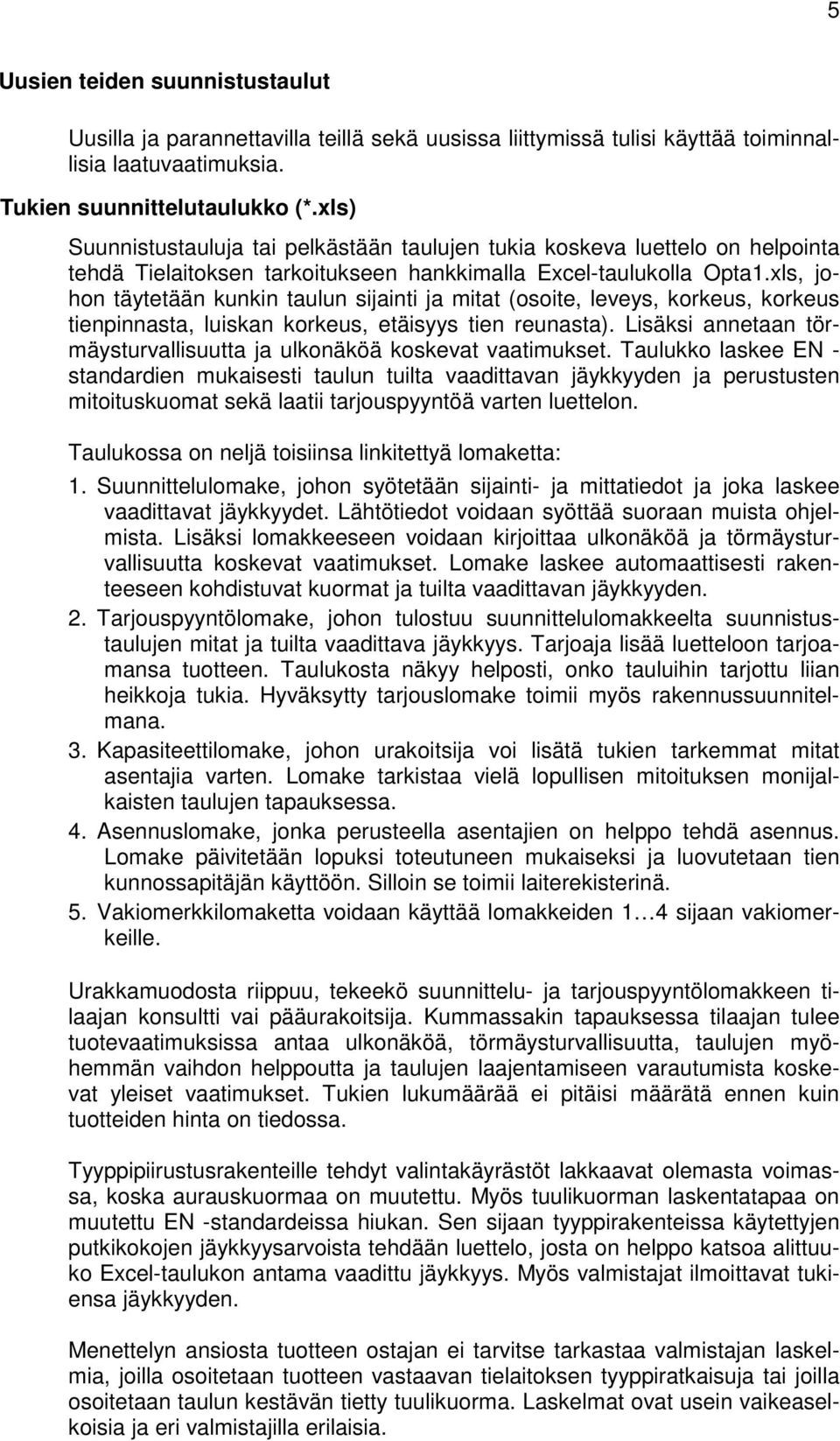 xls, johon täytetään kunkin taulun sijainti ja mitat (osoite, leveys, korkeus, korkeus tienpinnasta, luiskan korkeus, etäisyys tien reunasta).