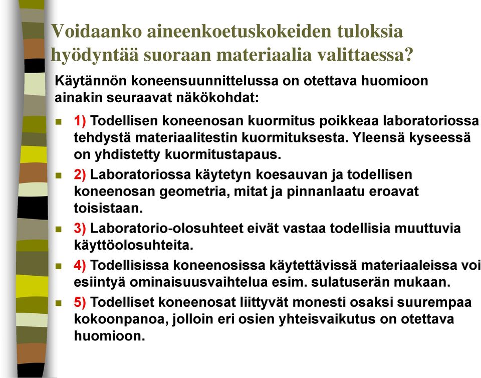 Yleensä kyseessä on yhdistetty kuormitustapaus. 2) Laboratoriossa käytetyn koesauvan ja todellisen koneenosan geometria, mitat ja pinnanlaatu eroavat toisistaan.