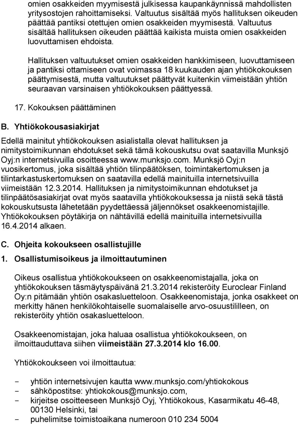 Hallituksen valtuutukset omien osakkeiden hankkimiseen, luovuttamiseen ja pantiksi ottamiseen ovat voimassa 18 kuukauden ajan yhtiökokouksen päättymisestä, mutta valtuutukset päättyvät kuitenkin