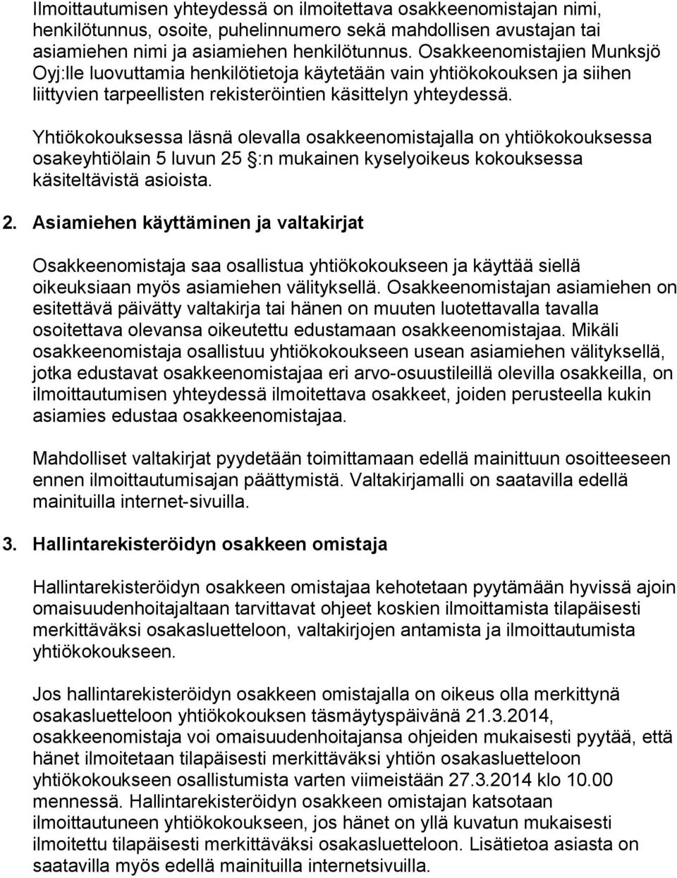 Yhtiökokouksessa läsnä olevalla osakkeenomistajalla on yhtiökokouksessa osakeyhtiölain 5 luvun 25