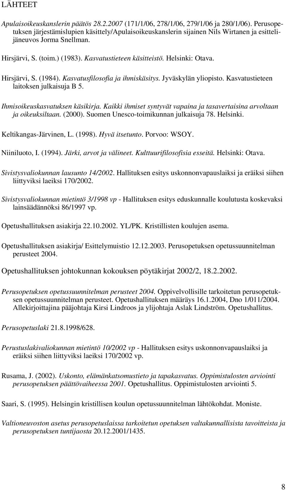 Hirsjärvi, S. (1984). Kasvatusfilosofia ja ihmiskäsitys. Jyväskylän yliopisto. Kasvatustieteen laitoksen julkaisuja B 5. Ihmisoikeuskasvatuksen käsikirja.