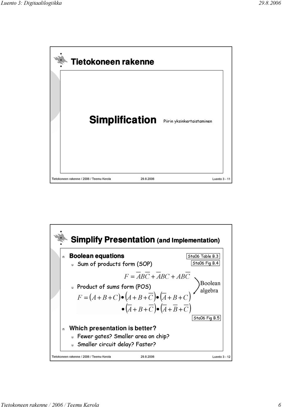 4 u Product of sums form (POS) F = F = ABC + ABC + ABC ( A + B + C) ( A + B + C) ( A + B + C) ( A + B + ( A + B + Boolean