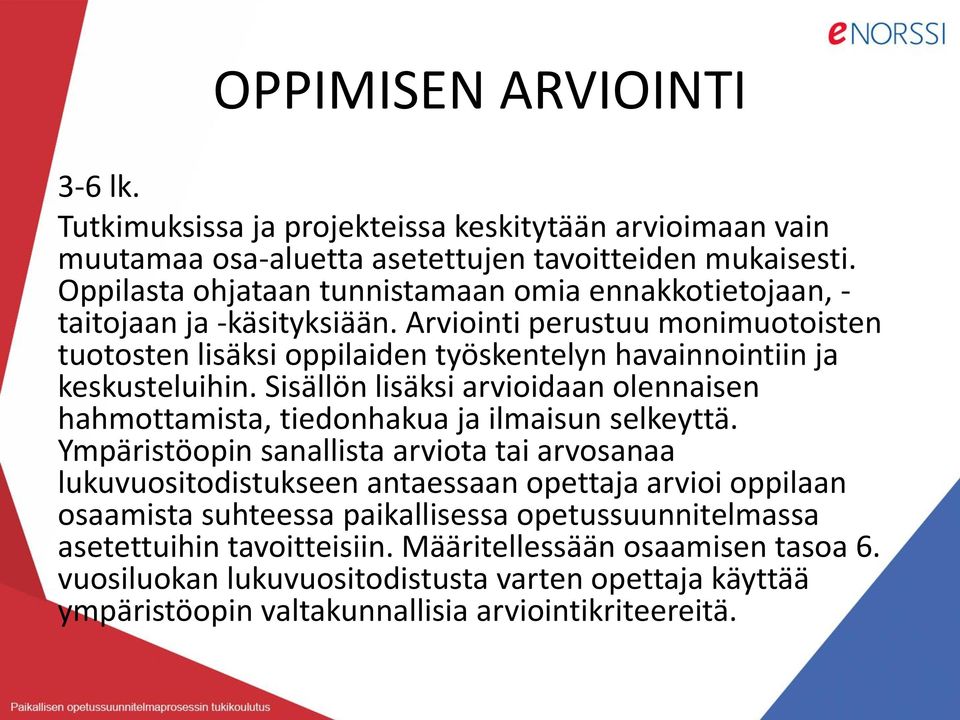 Arviointi perustuu monimuotoisten tuotosten lisäksi oppilaiden työskentelyn havainnointiin ja keskusteluihin.