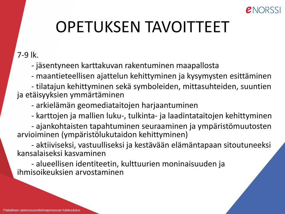 mittasuhteiden, suuntien ja etäisyyksien ymmärtäminen - arkielämän geomediataitojen harjaantuminen - karttojen ja mallien luku-, tulkinta- ja laadintataitojen