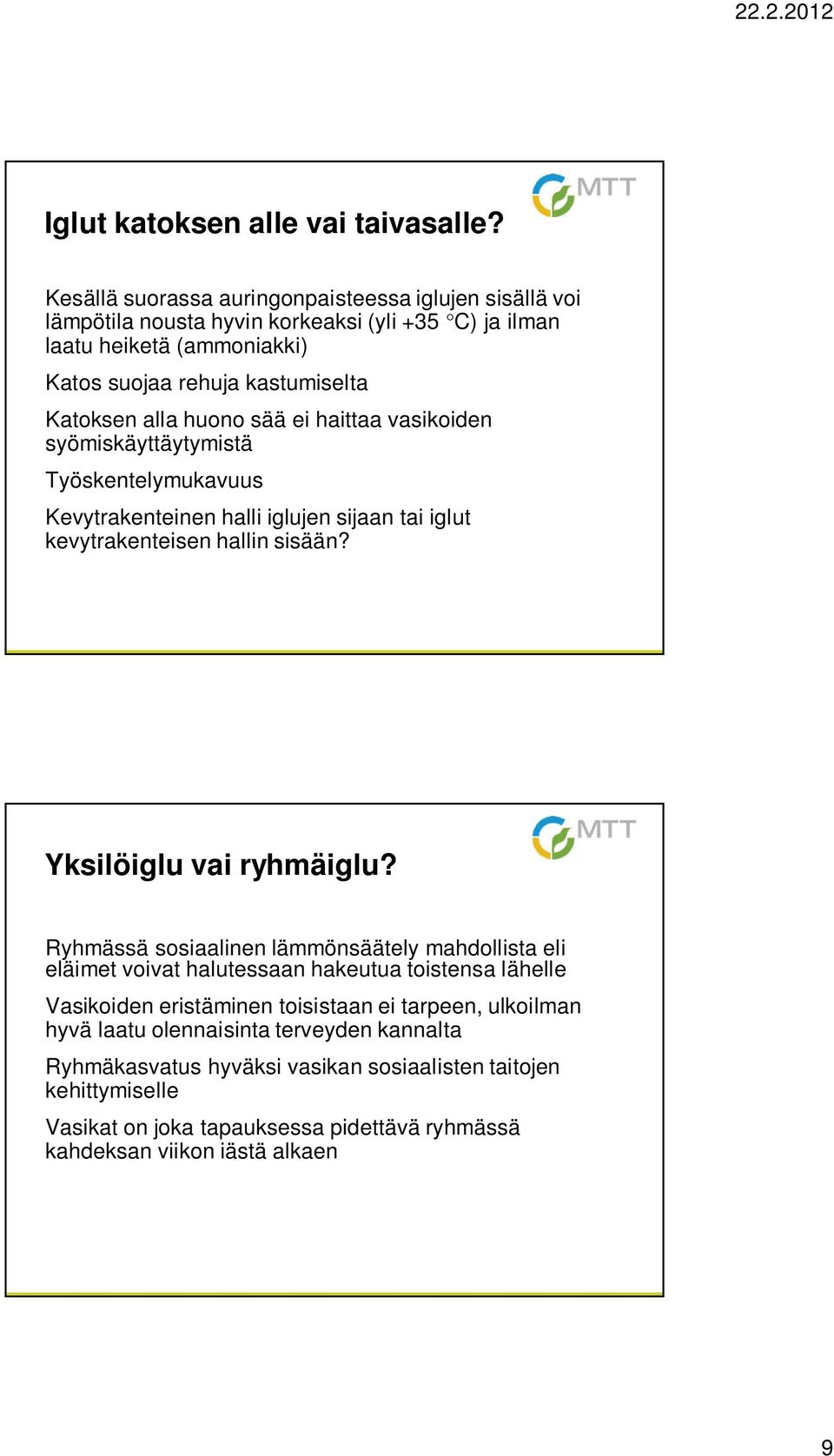 huono sää ei haittaa vasikoiden syömiskäyttäytymistä Työskentelymukavuus Kevytrakenteinen halli iglujen sijaan tai iglut kevytrakenteisen hallin sisään? Yksilöiglu vai ryhmäiglu?